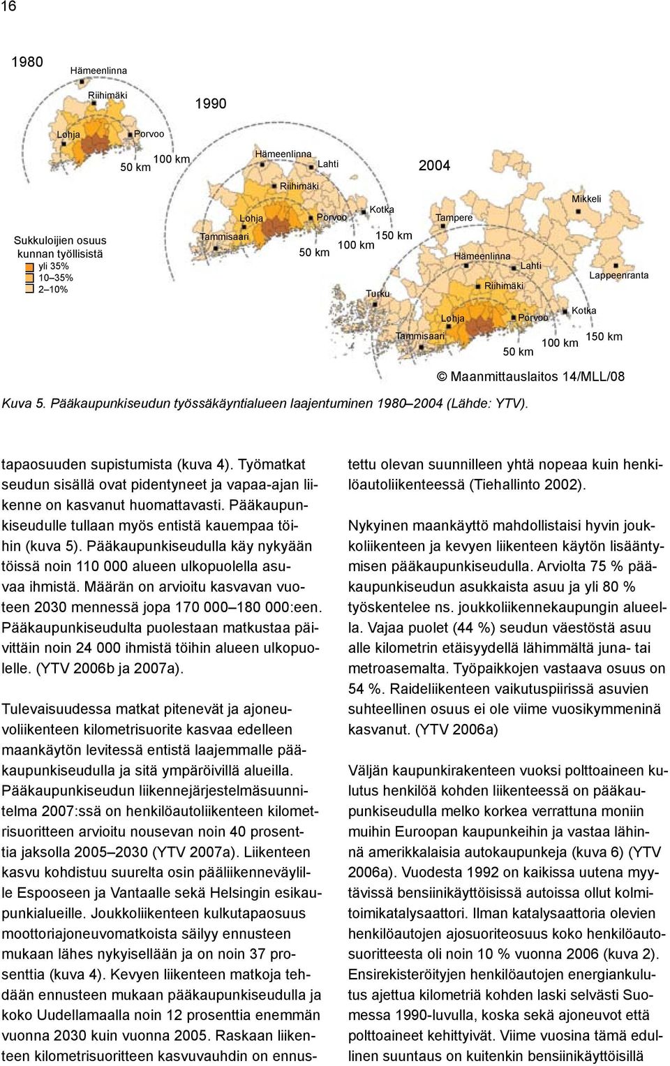 Pääkaupunkiseudun työssäkäyntialueen laajentuminen 1980 2004 (Lähde: YTV). tapaosuuden supistumista (kuva 4).