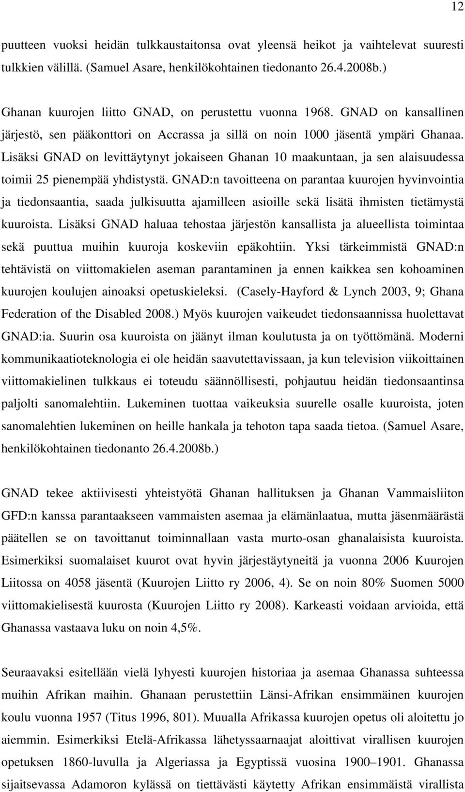 Lisäksi GNAD on levittäytynyt jokaiseen Ghanan 10 maakuntaan, ja sen alaisuudessa toimii 25 pienempää yhdistystä.