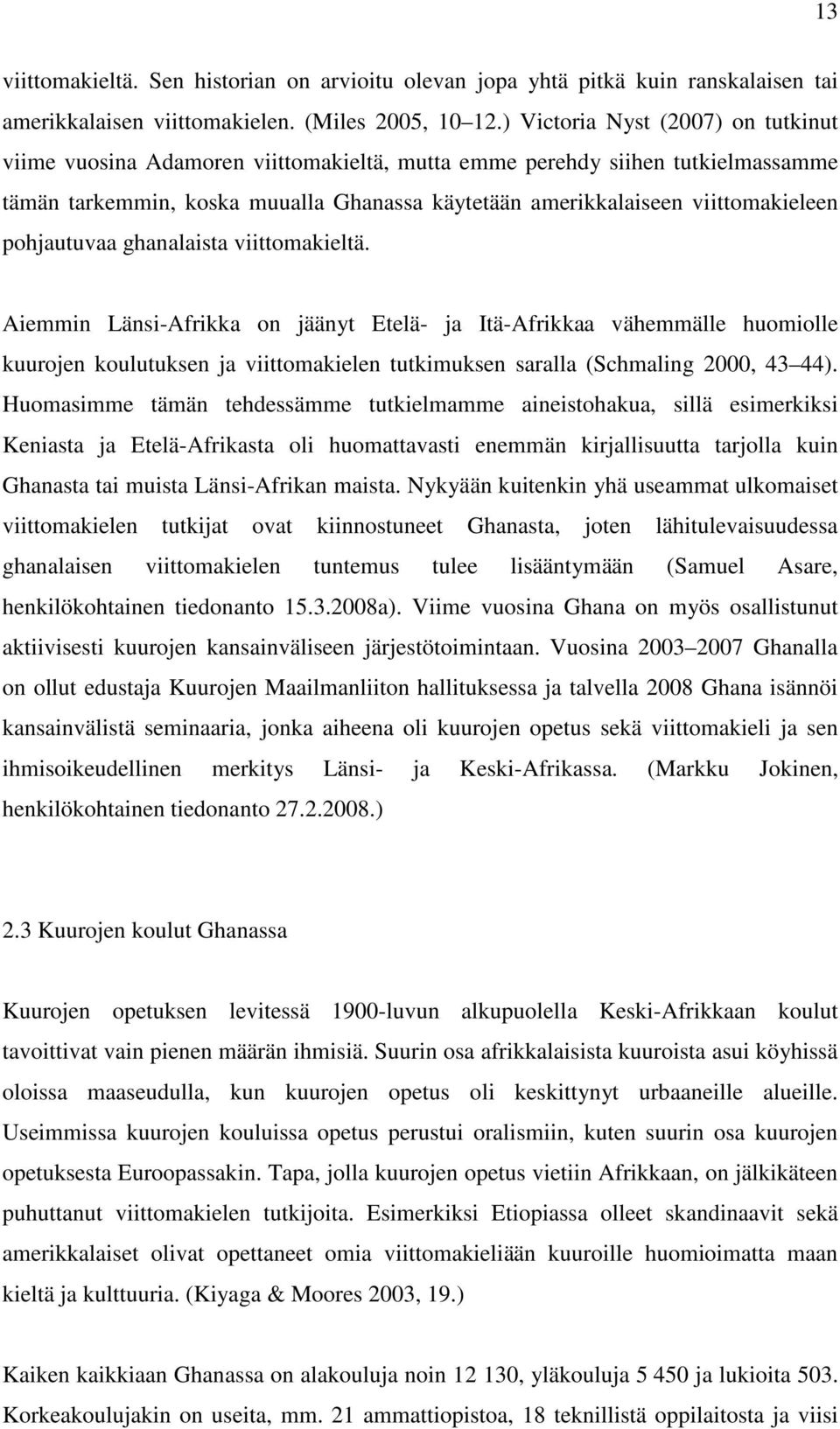 pohjautuvaa ghanalaista viittomakieltä. Aiemmin Länsi-Afrikka on jäänyt Etelä- ja Itä-Afrikkaa vähemmälle huomiolle kuurojen koulutuksen ja viittomakielen tutkimuksen saralla (Schmaling 2000, 43 44).