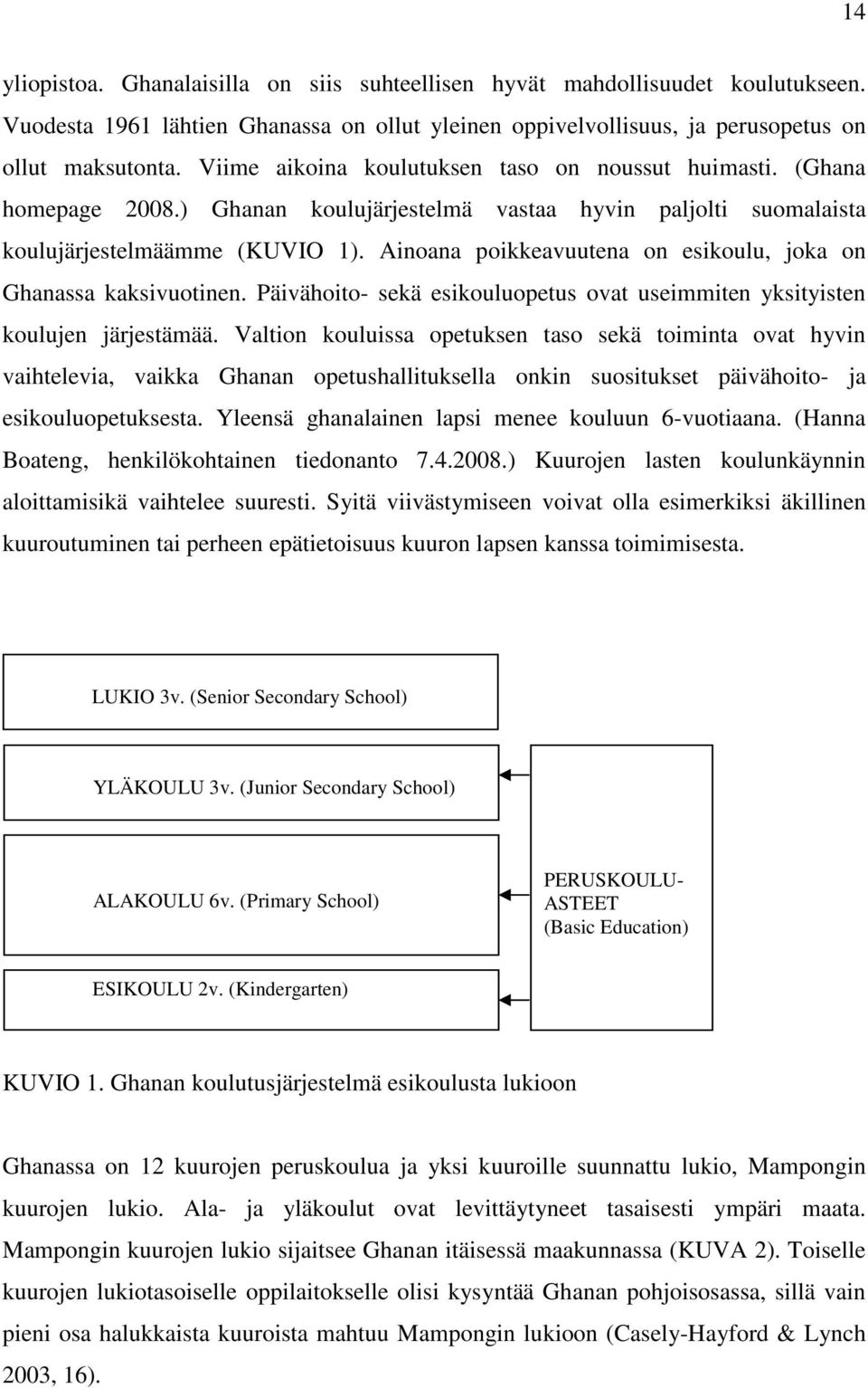 Ainoana poikkeavuutena on esikoulu, joka on Ghanassa kaksivuotinen. Päivähoito- sekä esikouluopetus ovat useimmiten yksityisten koulujen järjestämää.