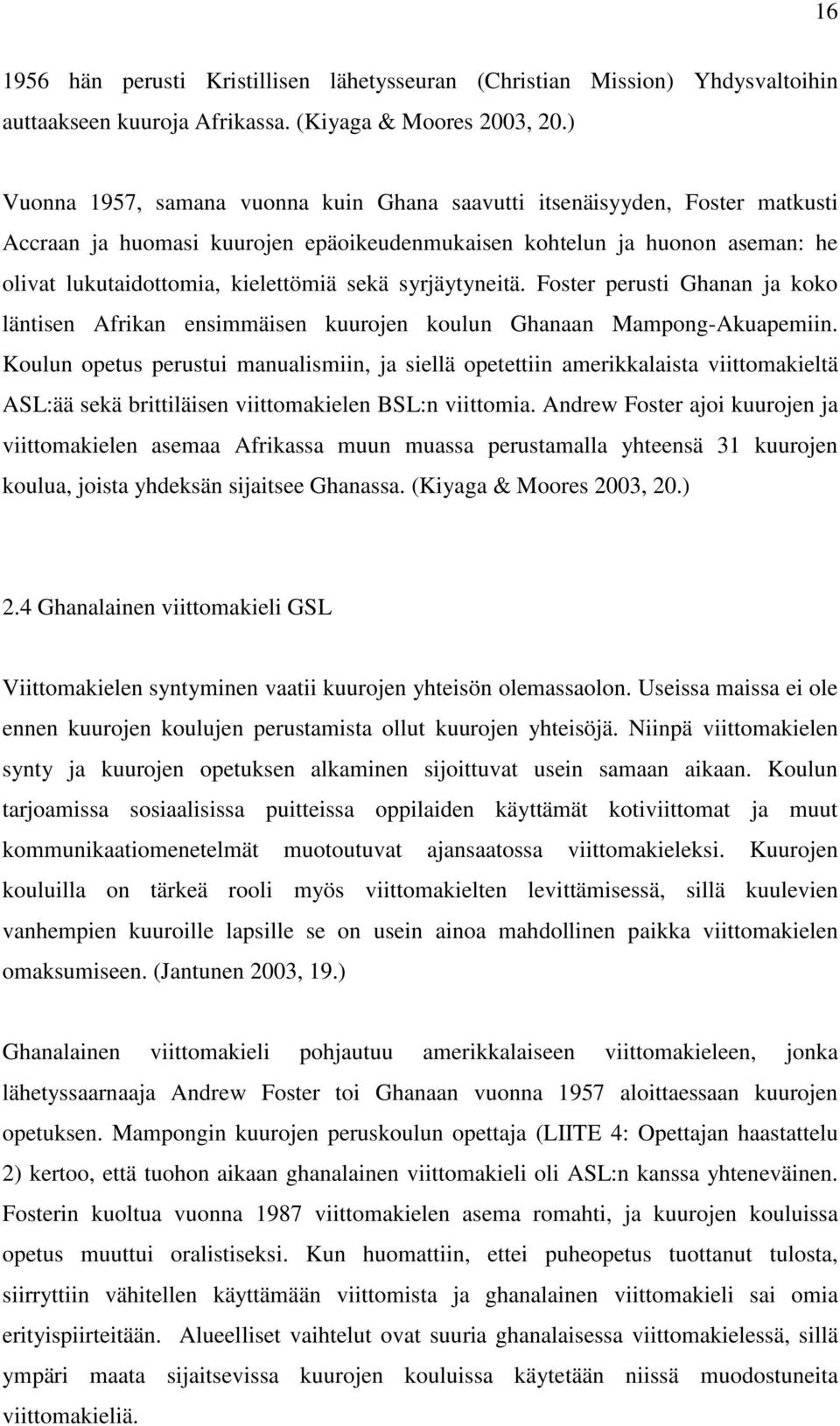 syrjäytyneitä. Foster perusti Ghanan ja koko läntisen Afrikan ensimmäisen kuurojen koulun Ghanaan Mampong-Akuapemiin.