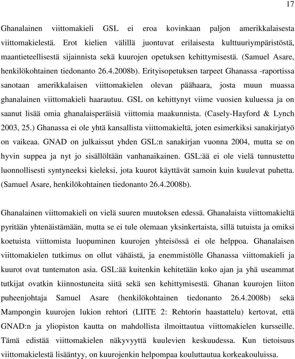 Erityisopetuksen tarpeet Ghanassa -raportissa sanotaan amerikkalaisen viittomakielen olevan päähaara, josta muun muassa ghanalainen viittomakieli haarautuu.