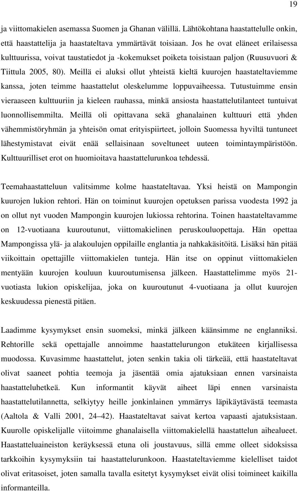 Meillä ei aluksi ollut yhteistä kieltä kuurojen haastateltaviemme kanssa, joten teimme haastattelut oleskelumme loppuvaiheessa.