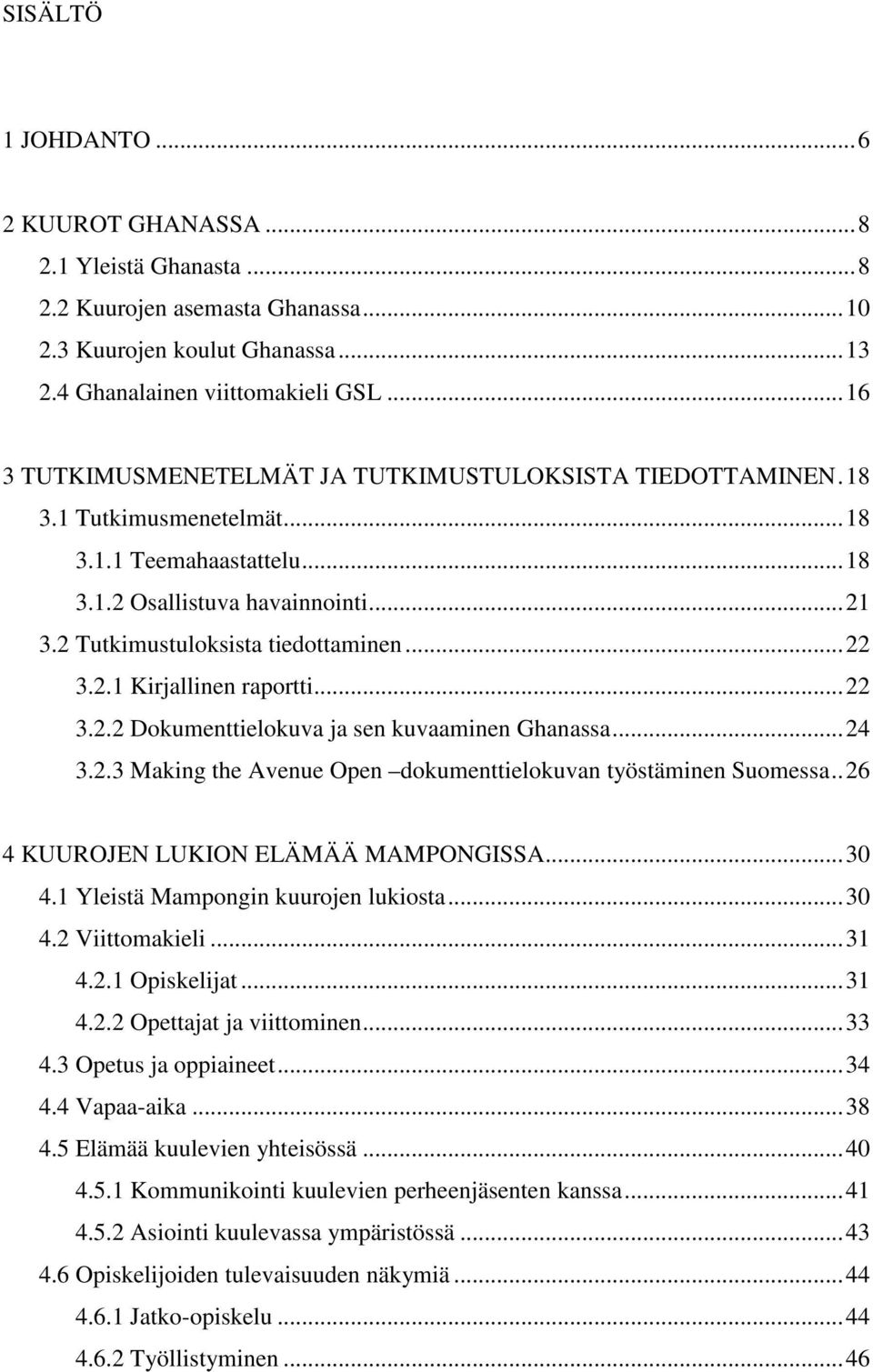 2.1 Kirjallinen raportti...22 3.2.2 Dokumenttielokuva ja sen kuvaaminen Ghanassa...24 3.2.3 Making the Avenue Open dokumenttielokuvan työstäminen Suomessa..26 4 KUUROJEN LUKION ELÄMÄÄ MAMPONGISSA.