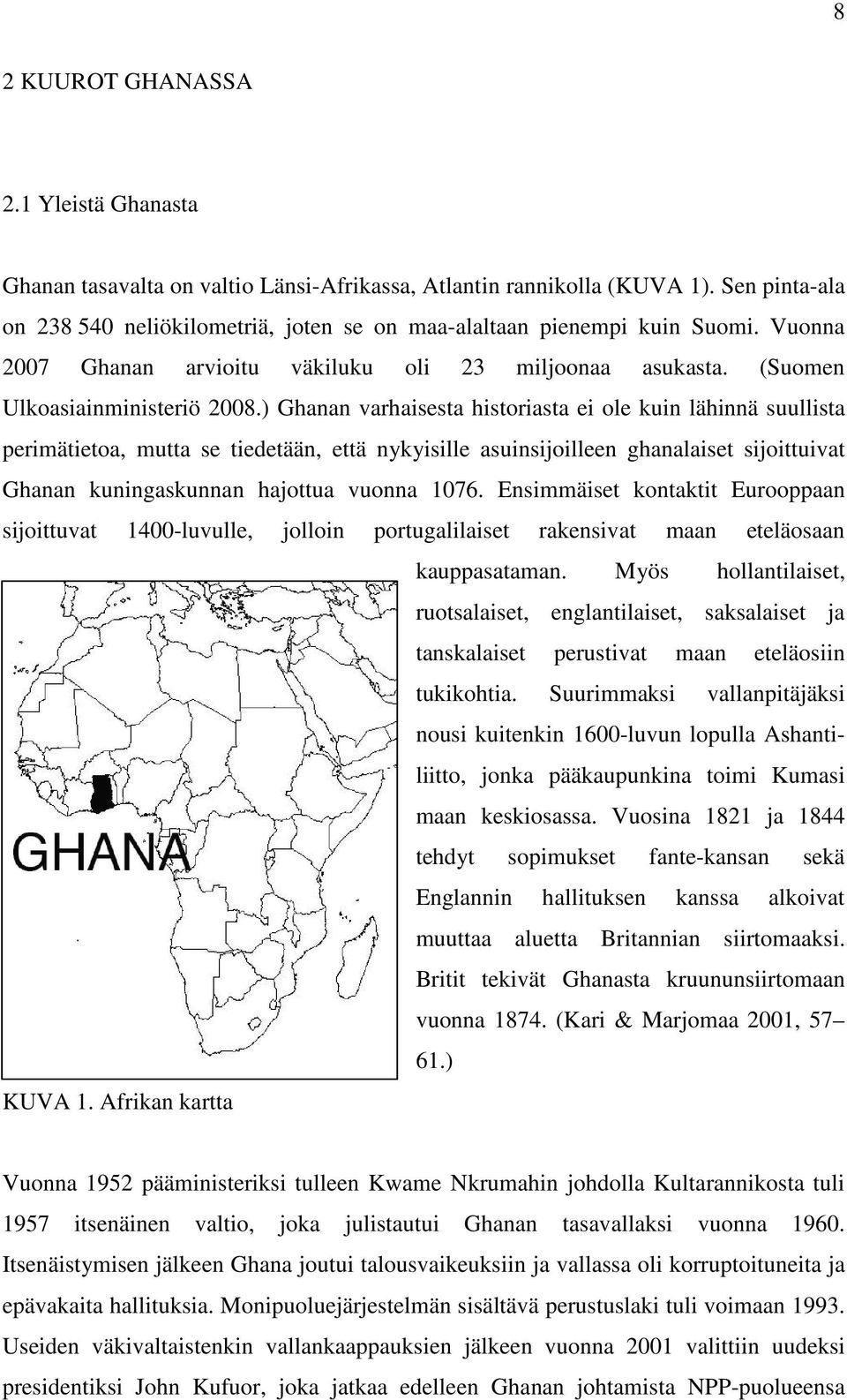 ) Ghanan varhaisesta historiasta ei ole kuin lähinnä suullista perimätietoa, mutta se tiedetään, että nykyisille asuinsijoilleen ghanalaiset sijoittuivat Ghanan kuningaskunnan hajottua vuonna 1076.