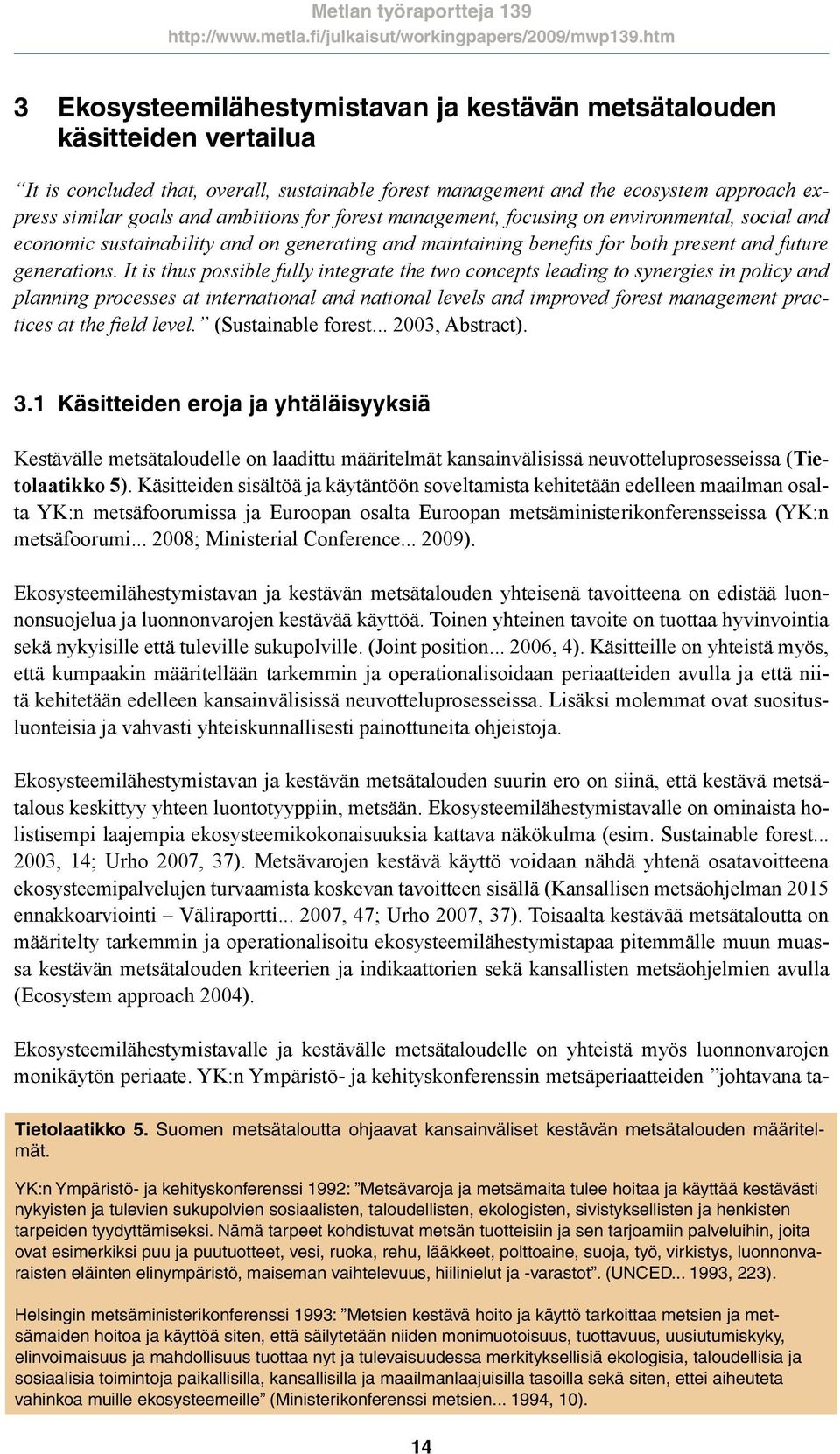 It is thus possible fully integrate the two concepts leading to synergies in policy and planning processes at international and national levels and improved forest management practices at the field