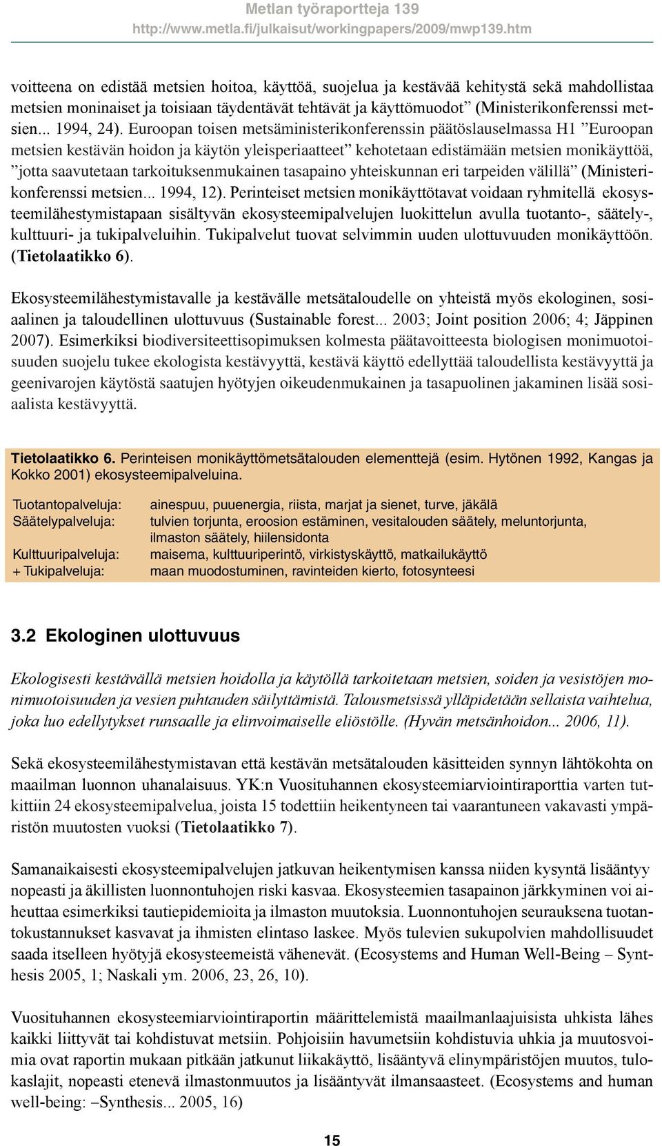 Euroopan toisen metsäministerikonferenssin päätöslauselmassa H1 Euroopan metsien kestävän hoidon ja käytön yleisperiaatteet kehotetaan edistämään metsien monikäyttöä, jotta saavutetaan