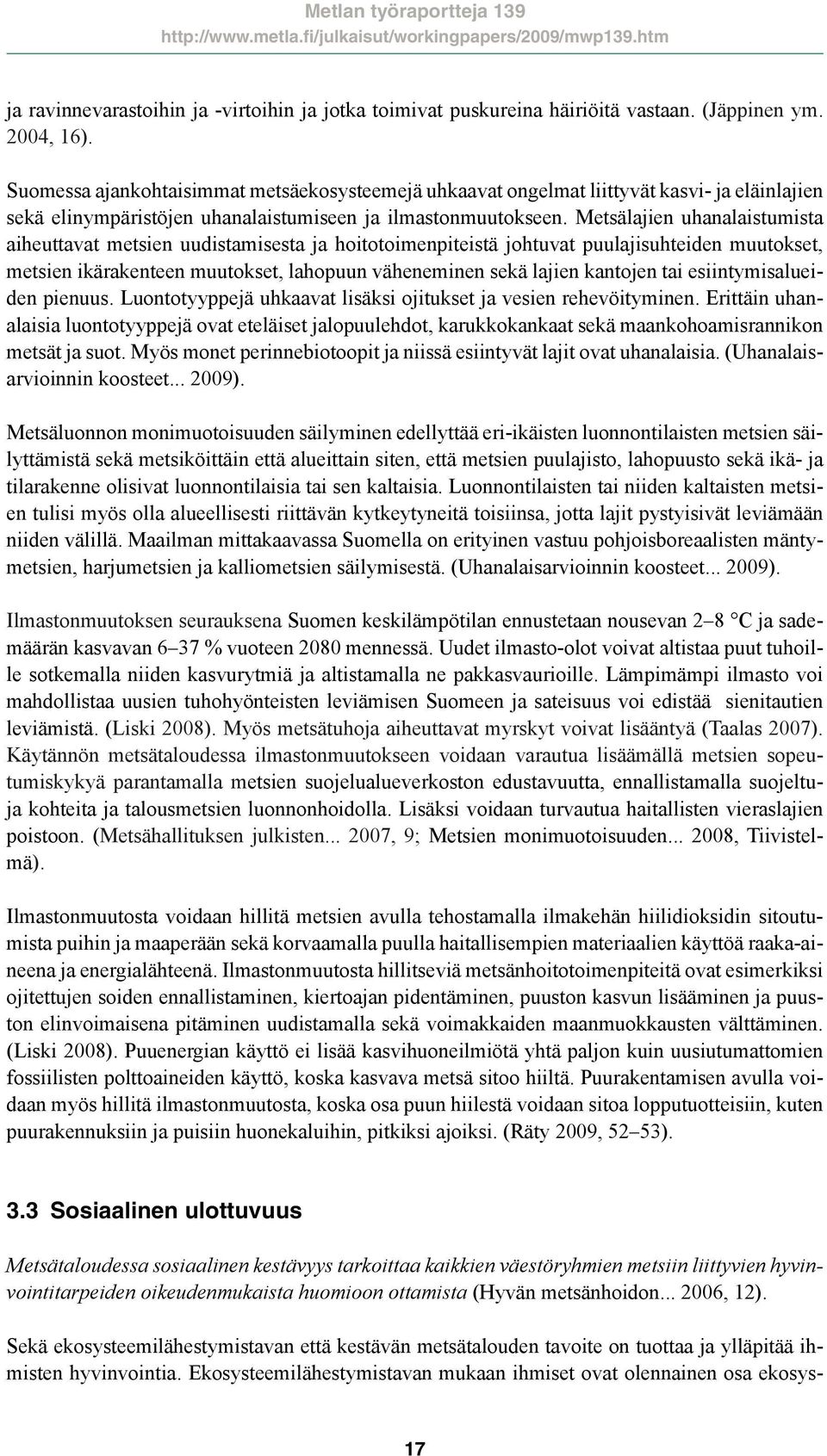 Metsälajien uhanalaistumista aiheuttavat metsien uudistamisesta ja hoitotoimenpiteistä johtuvat puulajisuhteiden muutokset, metsien ikärakenteen muutokset, lahopuun väheneminen sekä lajien kantojen