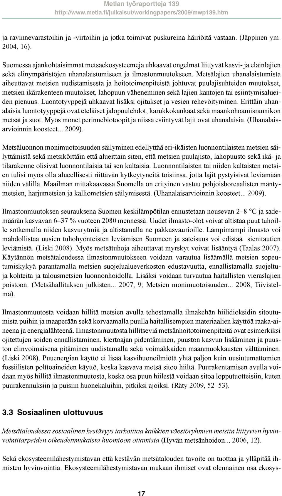 Metsälajien uhanalaistumista aiheuttavat metsien uudistamisesta ja hoitotoimenpiteistä johtuvat puulajisuhteiden muutokset, metsien ikärakenteen muutokset, lahopuun väheneminen sekä lajien kantojen