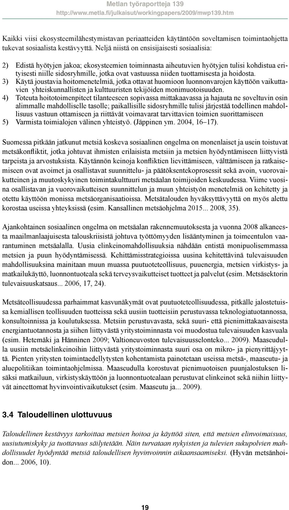 tuottamisesta ja hoidosta. 3) Käytä joustavia hoitomenetelmiä, jotka ottavat huomioon luonnonvarojen käyttöön vaikuttavien yhteiskunnallisten ja kulttuuristen tekijöiden monimuotoisuuden.