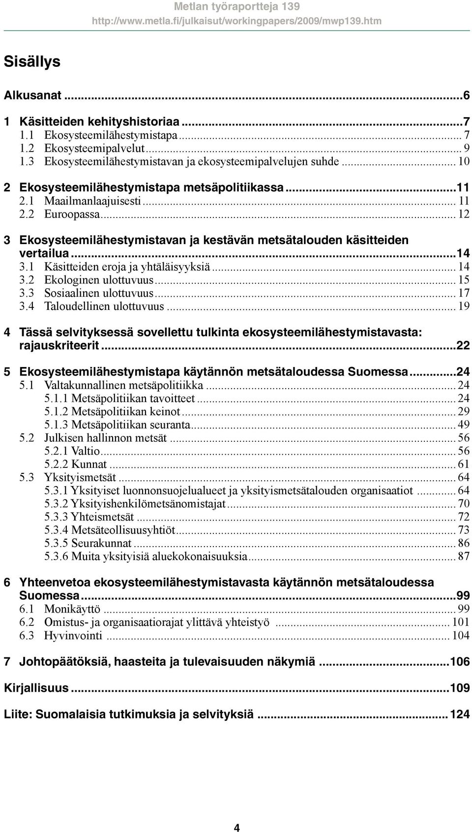 1 Käsitteiden eroja ja yhtäläisyyksiä... 14 3.2 Ekologinen ulottuvuus... 15 3.3 Sosiaalinen ulottuvuus... 17 3.4 Taloudellinen ulottuvuus.