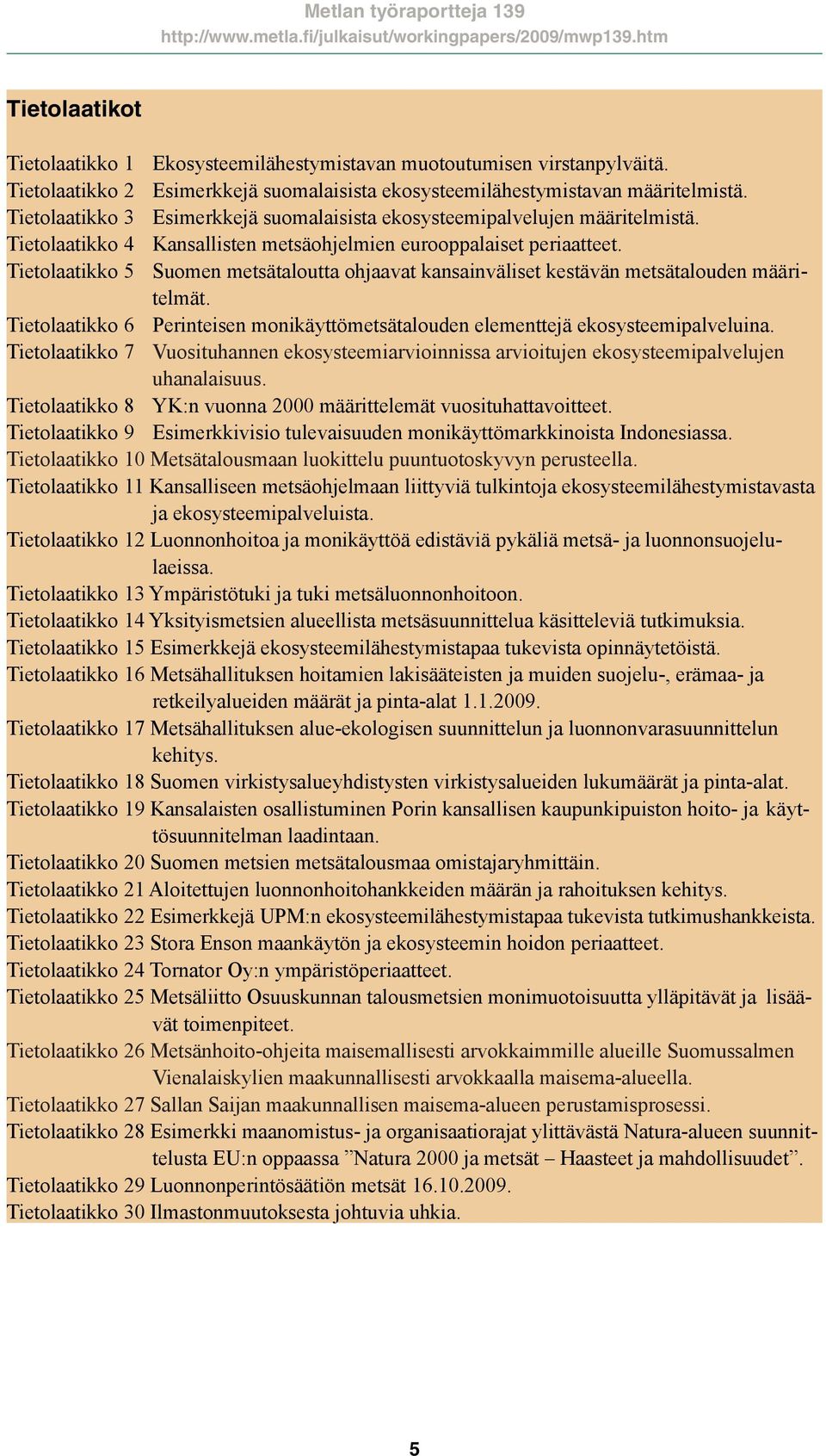 Tietolaatikko 5 Suomen metsätaloutta ohjaavat kansainväliset kestävän metsätalouden määritelmät. Tietolaatikko 6 Perinteisen monikäyttömetsätalouden elementtejä ekosysteemipalveluina.