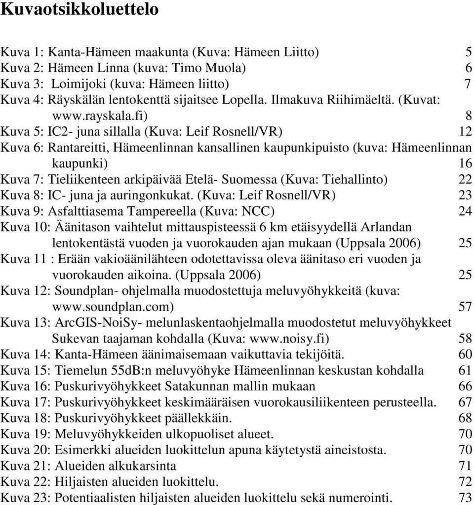 fi) 8 Kuva 5: IC2- juna sillalla (Kuva: Leif Rosnell/VR) 12 Kuva 6: Rantareitti, Hämeenlinnan kansallinen kaupunkipuisto (kuva: Hämeenlinnan kaupunki) 16 Kuva 7: Tieliikenteen arkipäivää Etelä-