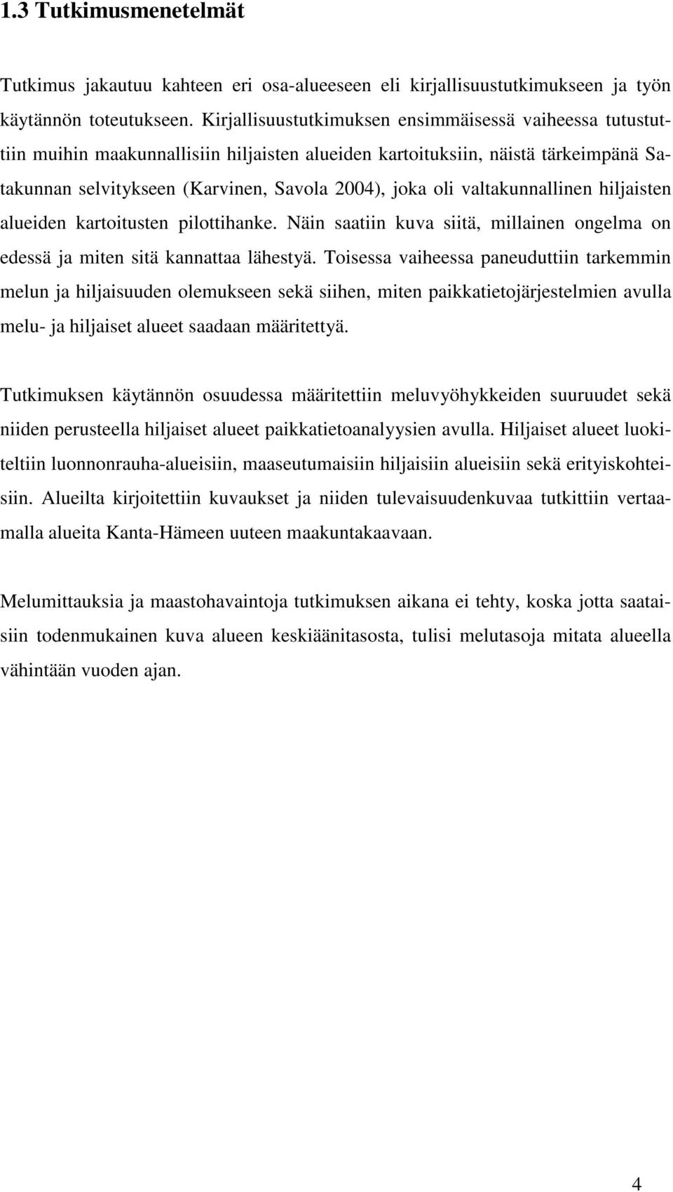 valtakunnallinen hiljaisten alueiden kartoitusten pilottihanke. Näin saatiin kuva siitä, millainen ongelma on edessä ja miten sitä kannattaa lähestyä.