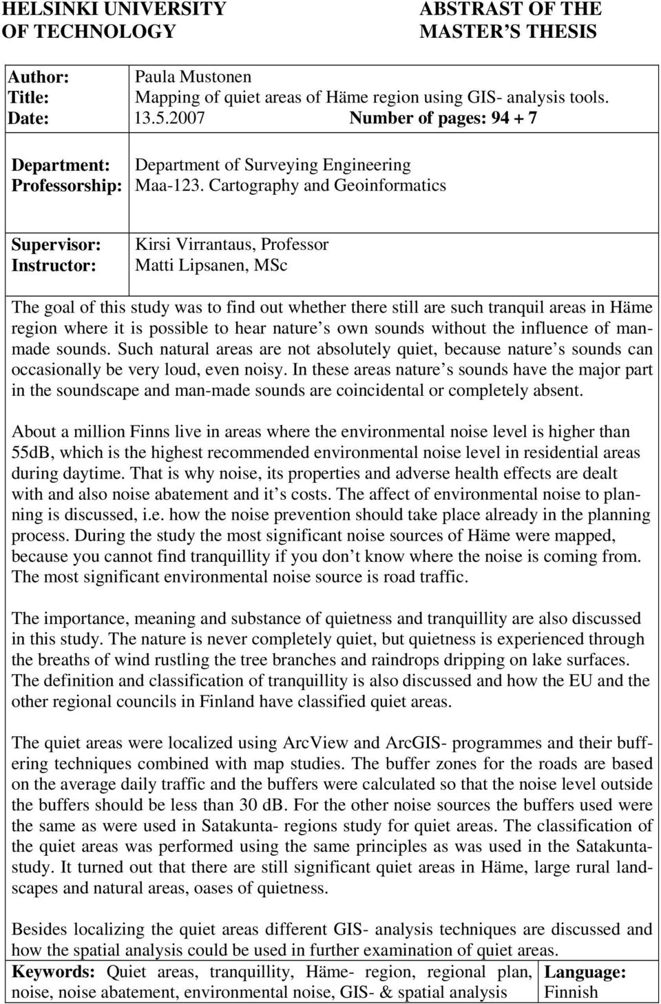 Cartography and Geoinformatics Supervisor: Instructor: Kirsi Virrantaus, Professor Matti Lipsanen, MSc The goal of this study was to find out whether there still are such tranquil areas in Häme