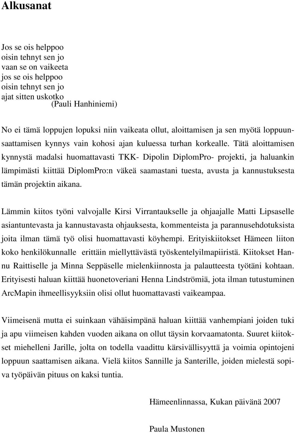 Tätä aloittamisen kynnystä madalsi huomattavasti TKK- Dipolin DiplomPro- projekti, ja haluankin lämpimästi kiittää DiplomPro:n väkeä saamastani tuesta, avusta ja kannustuksesta tämän projektin aikana.