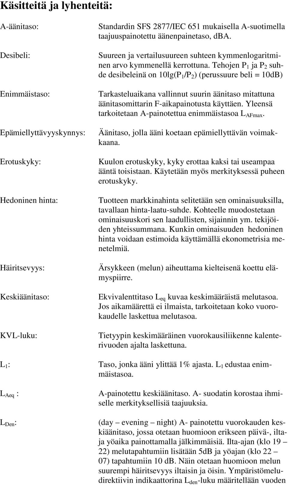 Tehojen P 1 ja P 2 suhde desibeleinä on 10lg(P 1 /P 2 ) (perussuure beli = 10dB) Tarkasteluaikana vallinnut suurin äänitaso mitattuna äänitasomittarin F-aikapainotusta käyttäen.