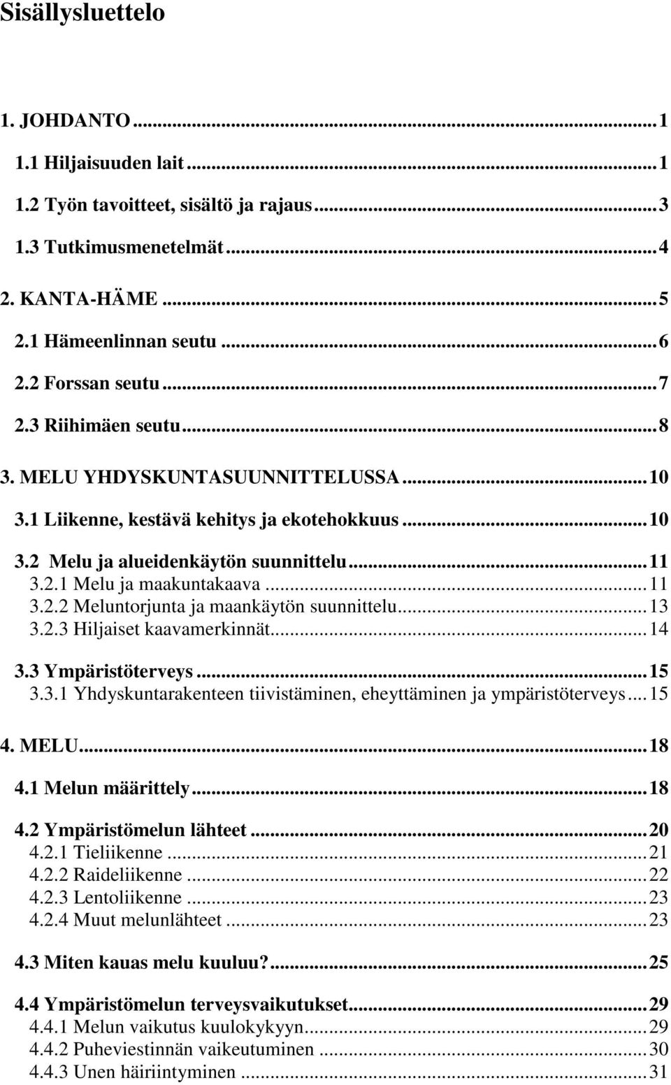 .. 13 3.2.3 Hiljaiset kaavamerkinnät... 14 3.3 Ympäristöterveys... 15 3.3.1 Yhdyskuntarakenteen tiivistäminen, eheyttäminen ja ympäristöterveys... 15 4. MELU... 18 4.1 Melun määrittely... 18 4.2 Ympäristömelun lähteet.