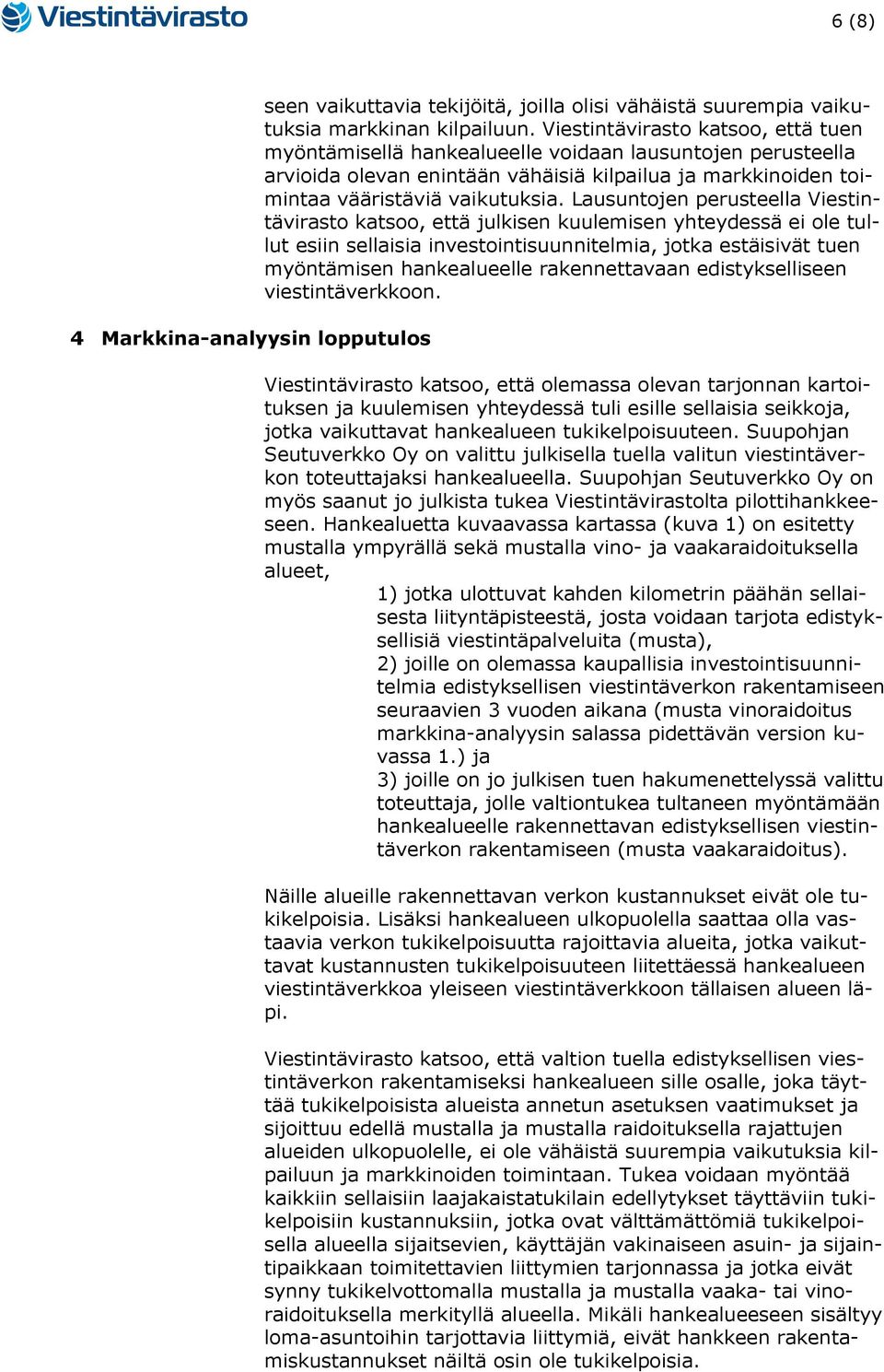 Lausuntojen perusteella Viestintävirasto katsoo, että julkisen kuulemisen yhteydessä ei ole tullut esiin sellaisia investointisuunnitelmia, jotka estäisivät tuen myöntämisen hankealueelle