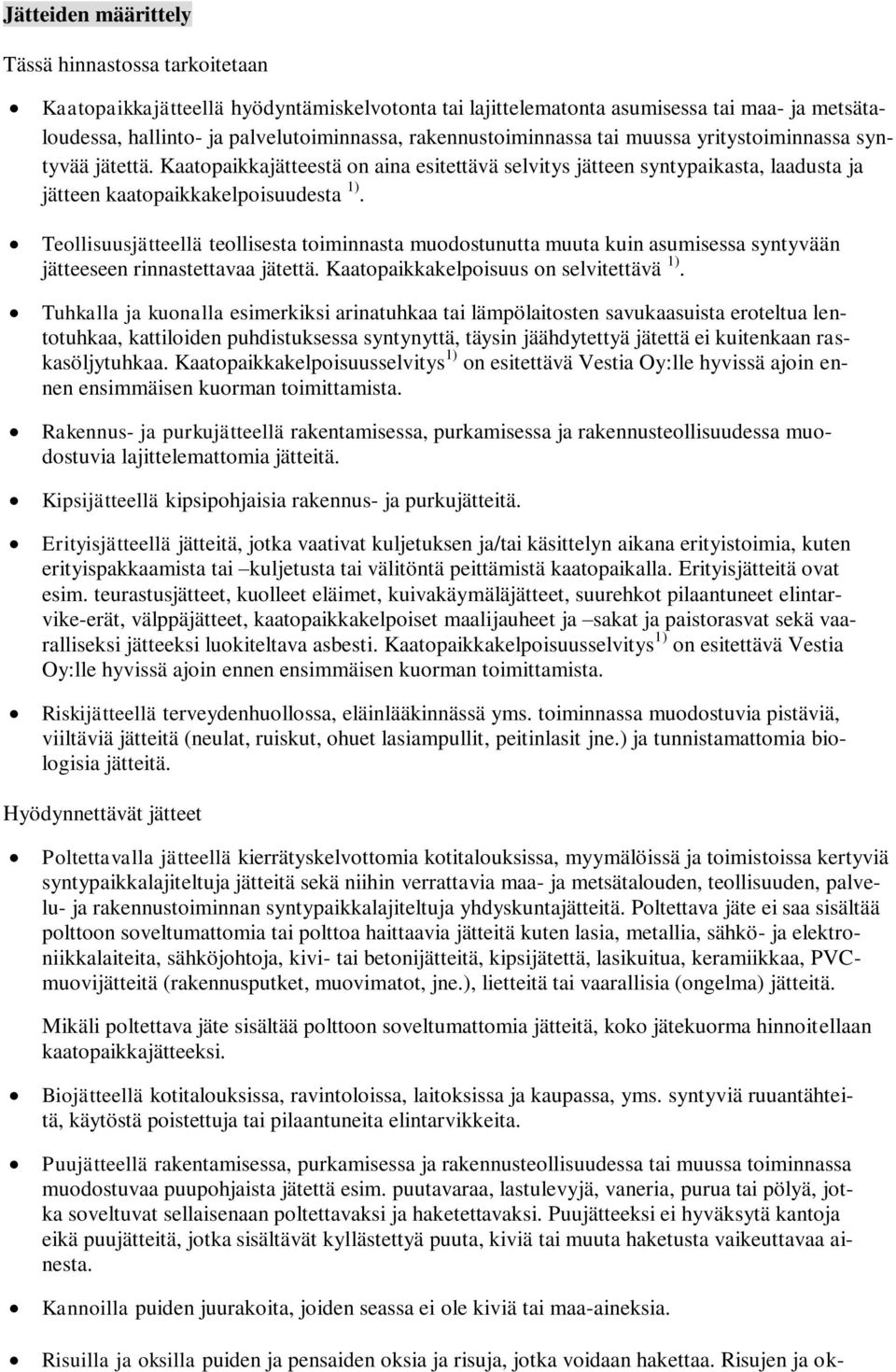 Teollisuusjätteellä teollisesta toiminnasta muodostunutta muuta kuin asumisessa syntyvään jätteeseen rinnastettavaa jätettä. Kaatopaikkakelpoisuus on selvitettävä 1).