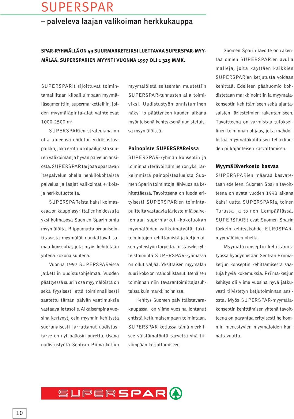 vaihtelevat näkyi jo päättyneen kauden aikana viksi. Uudistustyön onnistuminen 1000-2500 m 2. myönteisenä kehityksenä uudistetuissa myymälöissä.