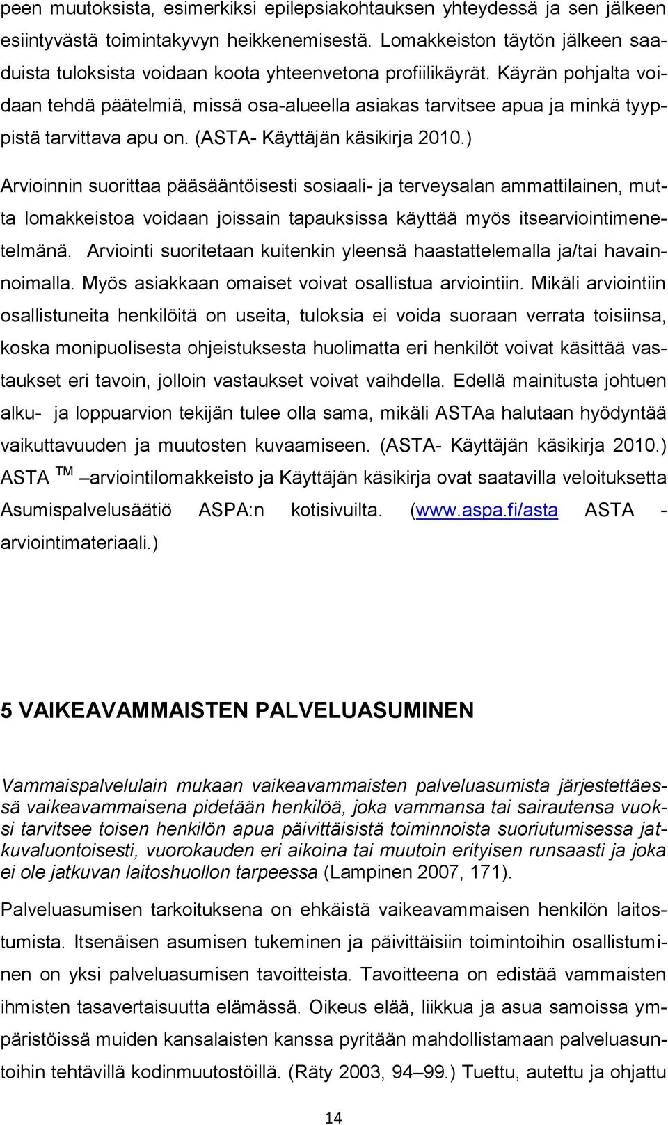 Käyrän pohjalta voidaan tehdä päätelmiä, missä osa-alueella asiakas tarvitsee apua ja minkä tyyppistä tarvittava apu on. (ASTA- Käyttäjän käsikirja 2010.