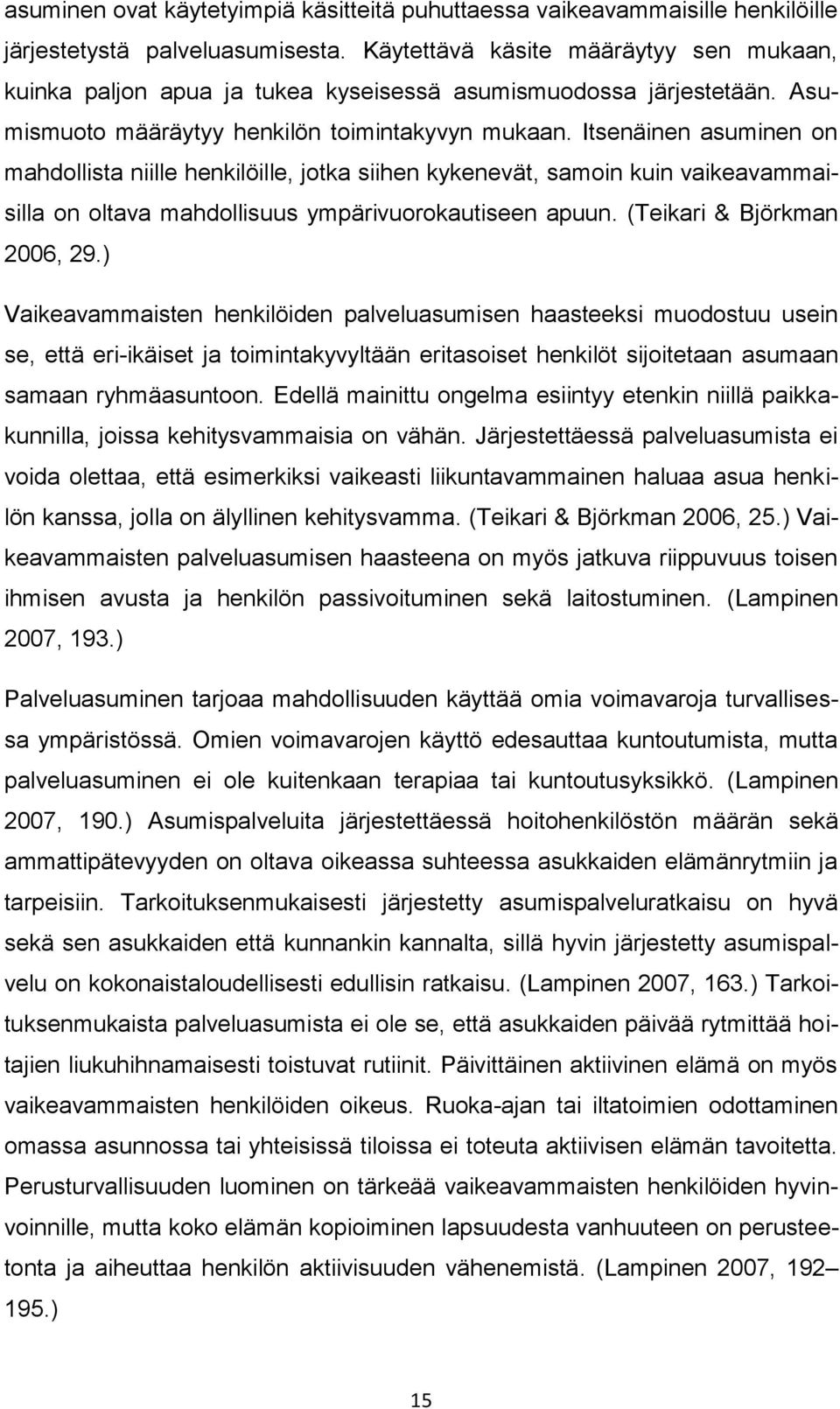 Itsenäinen asuminen on mahdollista niille henkilöille, jotka siihen kykenevät, samoin kuin vaikeavammaisilla on oltava mahdollisuus ympärivuorokautiseen apuun. (Teikari & Björkman 2006, 29.