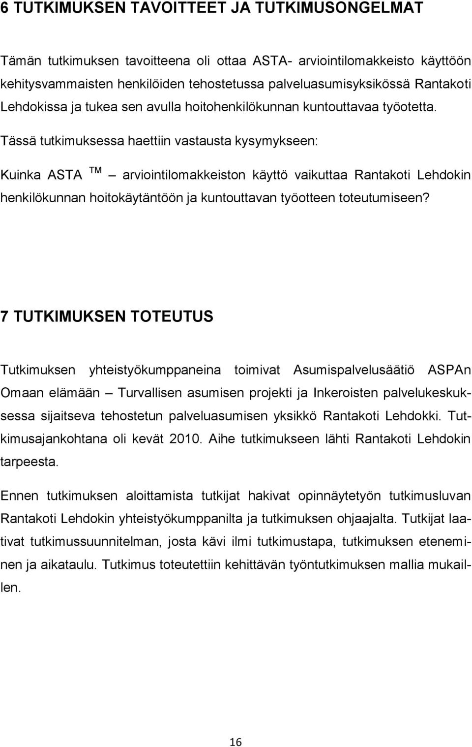 Tässä tutkimuksessa haettiin vastausta kysymykseen: Kuinka ASTA TM arviointilomakkeiston käyttö vaikuttaa Rantakoti Lehdokin henkilökunnan hoitokäytäntöön ja kuntouttavan työotteen toteutumiseen?