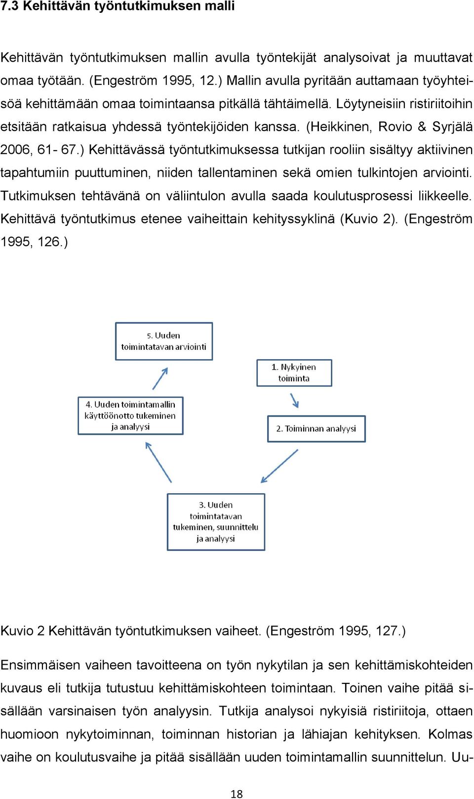 (Heikkinen, Rovio & Syrjälä 2006, 61-67.) Kehittävässä työntutkimuksessa tutkijan rooliin sisältyy aktiivinen tapahtumiin puuttuminen, niiden tallentaminen sekä omien tulkintojen arviointi.