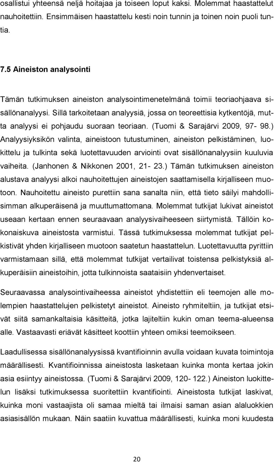 Sillä tarkoitetaan analyysiä, jossa on teoreettisia kytkentöjä, mutta analyysi ei pohjaudu suoraan teoriaan. (Tuomi & Sarajärvi 2009, 97-98.