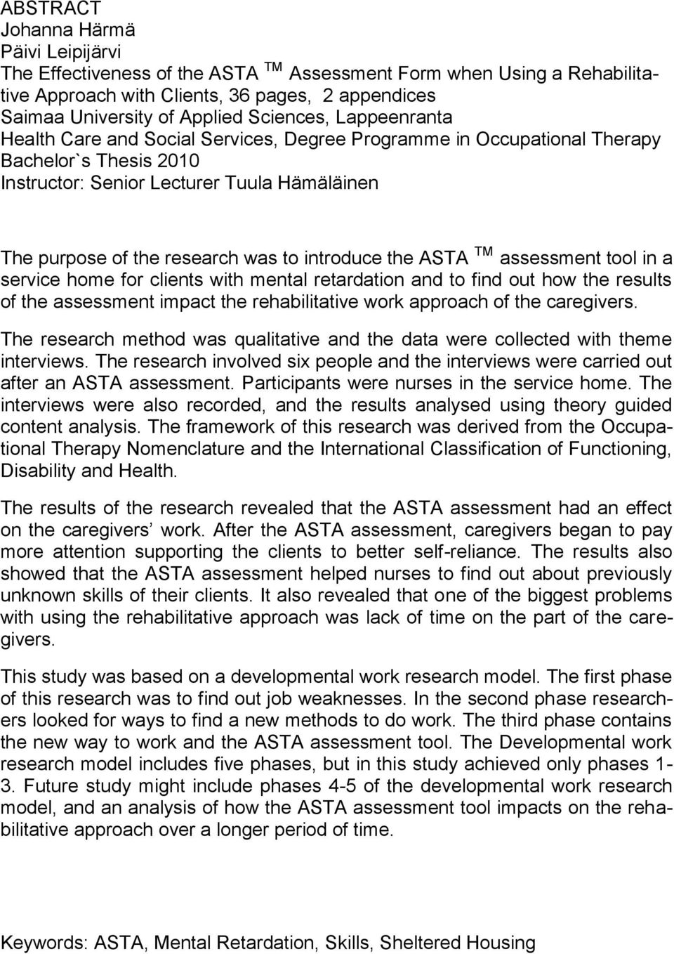 introduce the ASTA TM assessment tool in a service home for clients with mental retardation and to find out how the results of the assessment impact the rehabilitative work approach of the caregivers.