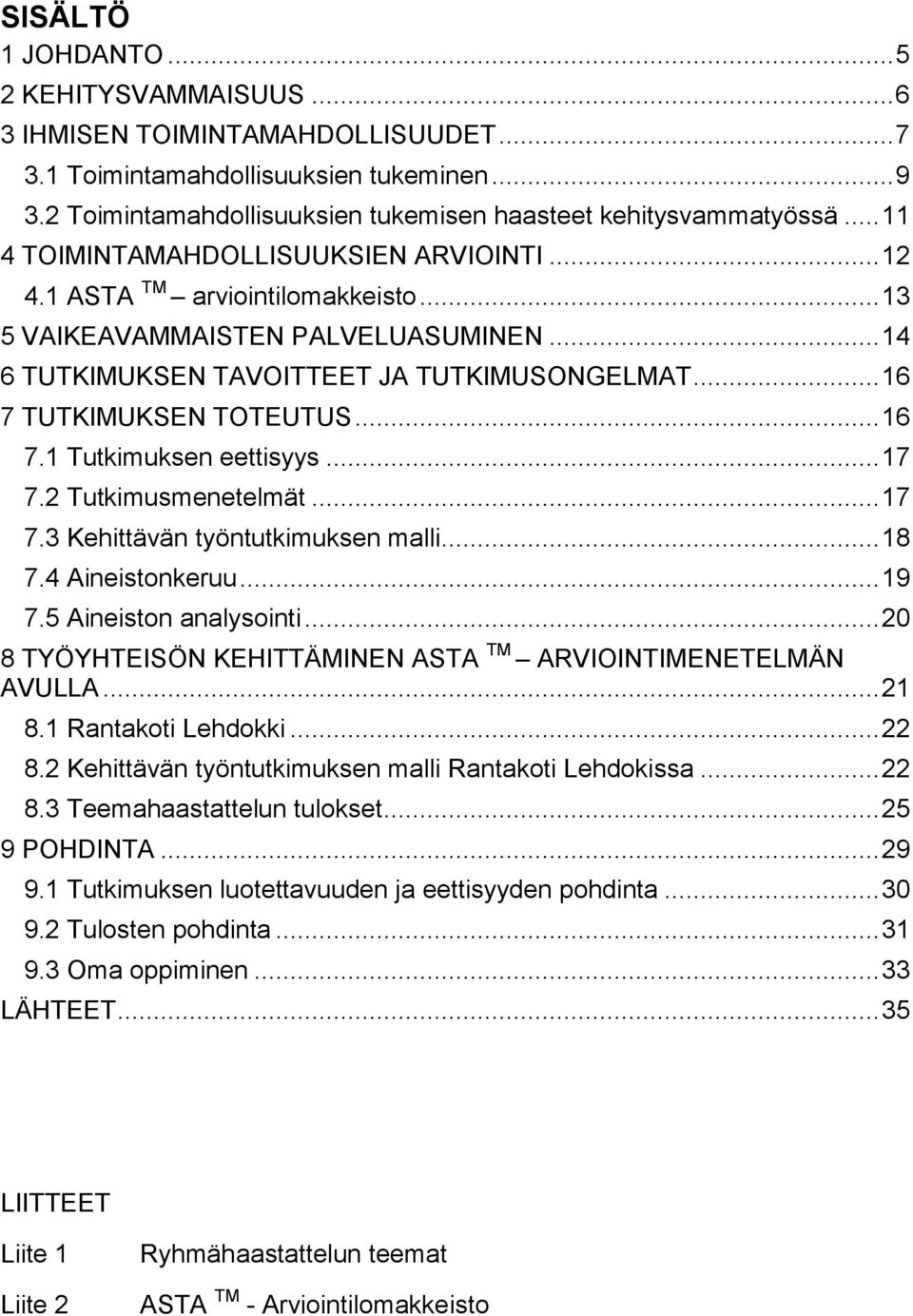 .. 16 7 TUTKIMUKSEN TOTEUTUS... 16 7.1 Tutkimuksen eettisyys... 17 7.2 Tutkimusmenetelmät... 17 7.3 Kehittävän työntutkimuksen malli... 18 7.4 Aineistonkeruu... 19 7.5 Aineiston analysointi.