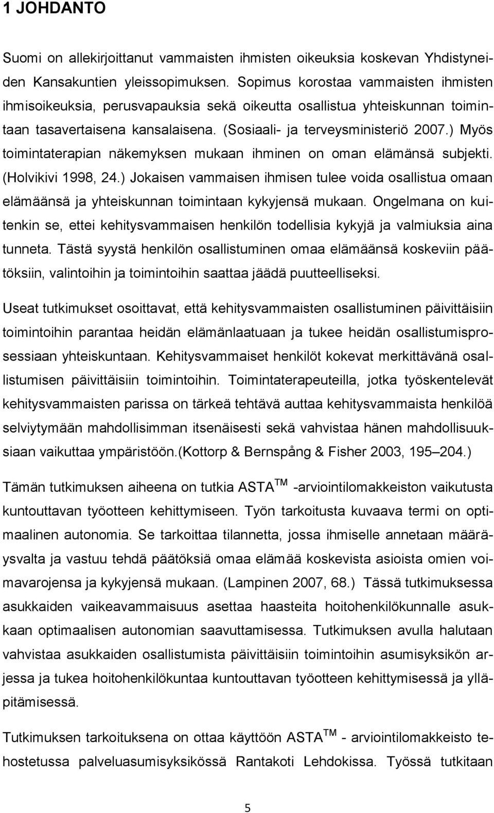 ) Myös toimintaterapian näkemyksen mukaan ihminen on oman elämänsä subjekti. (Holvikivi 1998, 24.