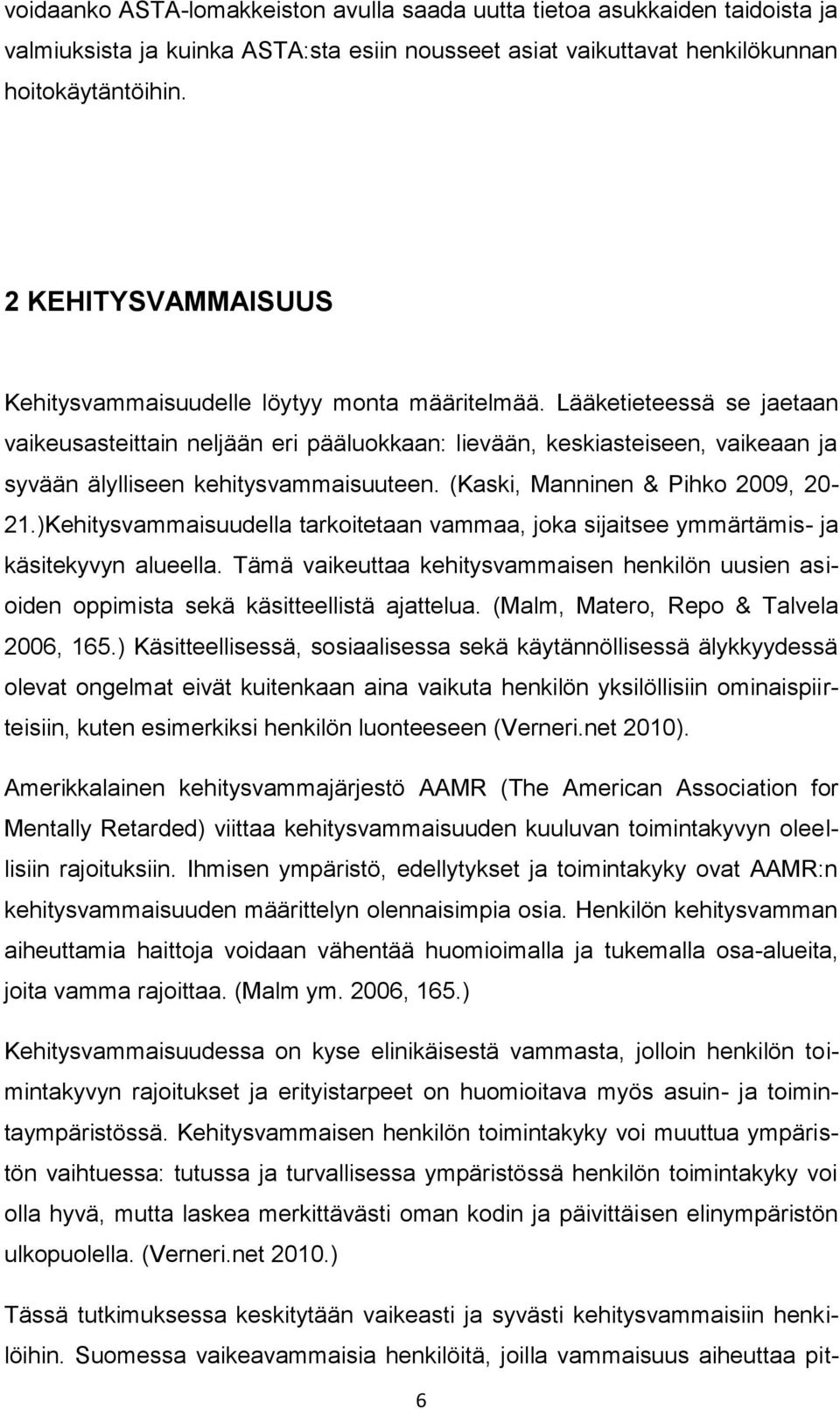 Lääketieteessä se jaetaan vaikeusasteittain neljään eri pääluokkaan: lievään, keskiasteiseen, vaikeaan ja syvään älylliseen kehitysvammaisuuteen. (Kaski, Manninen & Pihko 2009, 20-21.