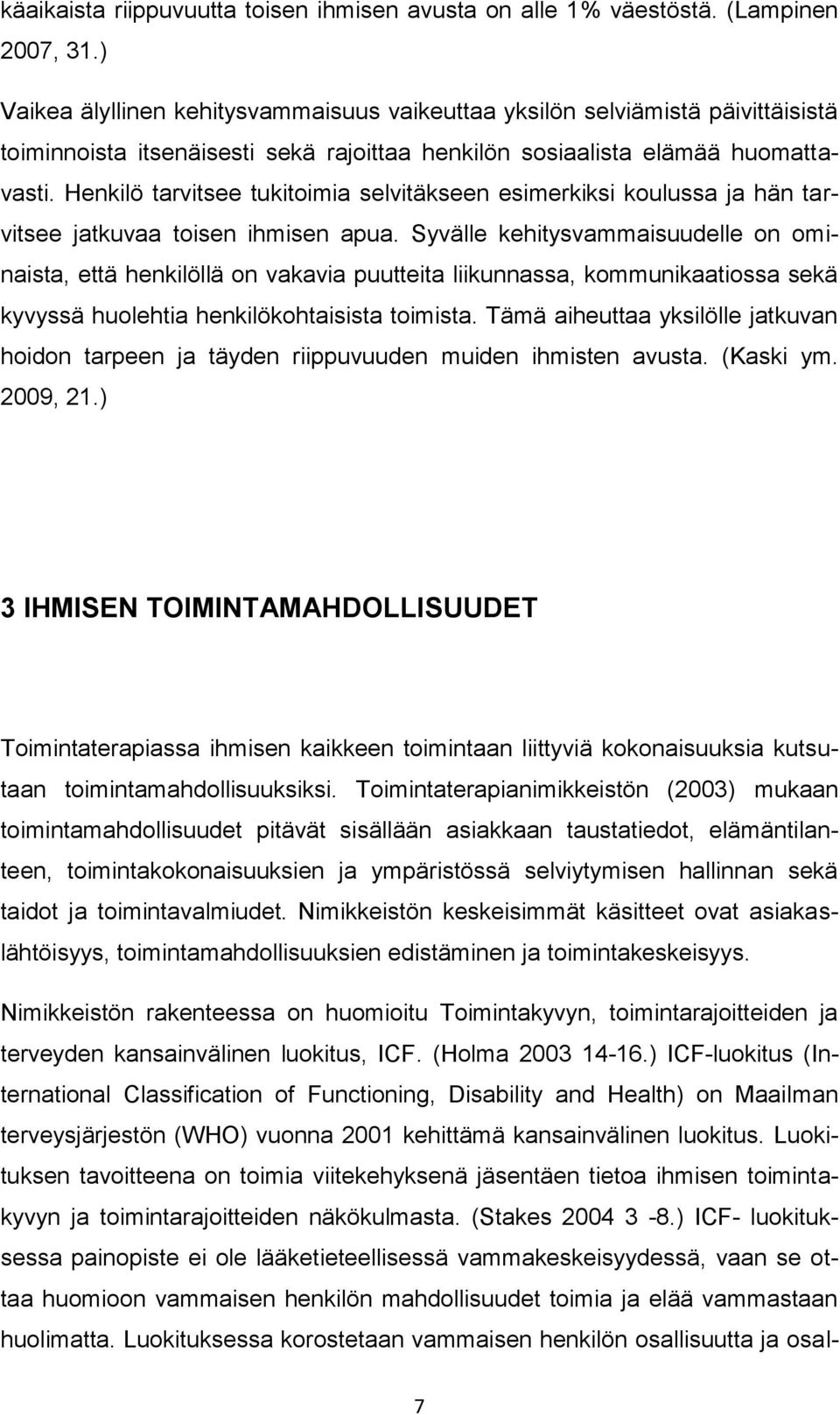 Henkilö tarvitsee tukitoimia selvitäkseen esimerkiksi koulussa ja hän tarvitsee jatkuvaa toisen ihmisen apua.