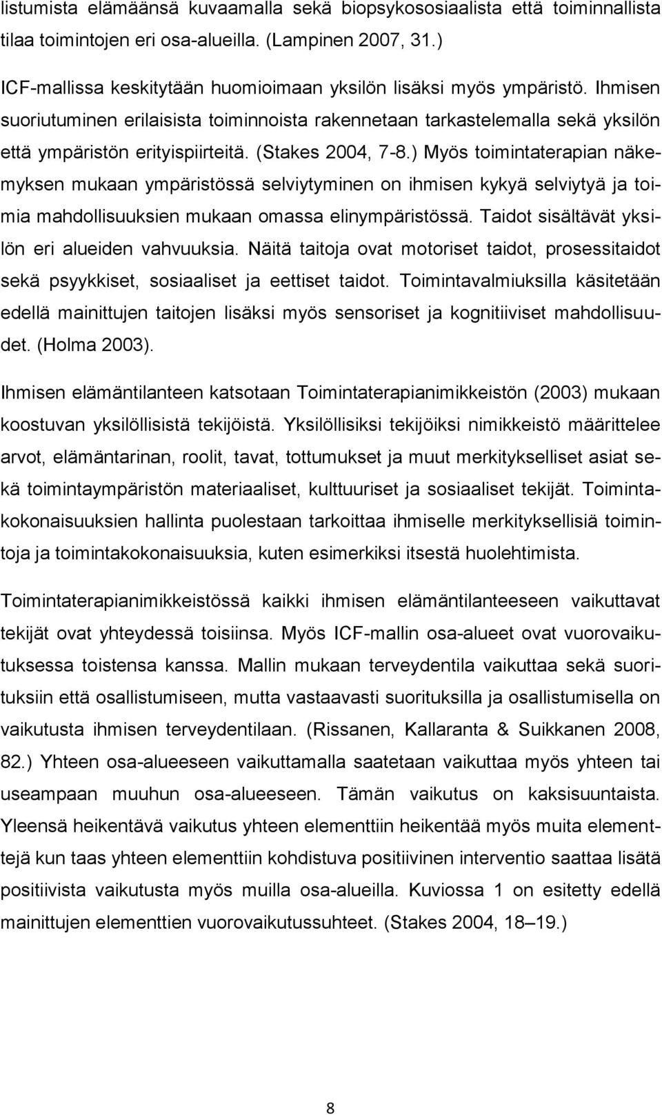 (Stakes 2004, 7-8.) Myös toimintaterapian näkemyksen mukaan ympäristössä selviytyminen on ihmisen kykyä selviytyä ja toimia mahdollisuuksien mukaan omassa elinympäristössä.