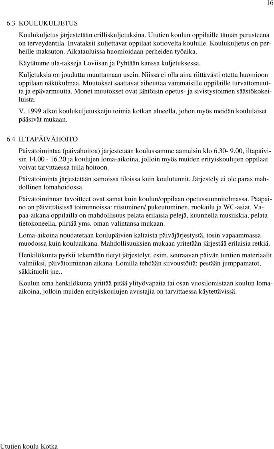 Niissä ei olla aina riittävästi otettu huomioon oppilaan näkökulmaa. Muutokset saattavat aiheuttaa vammaisille oppilaille turvattomuutta ja epävarmuutta.