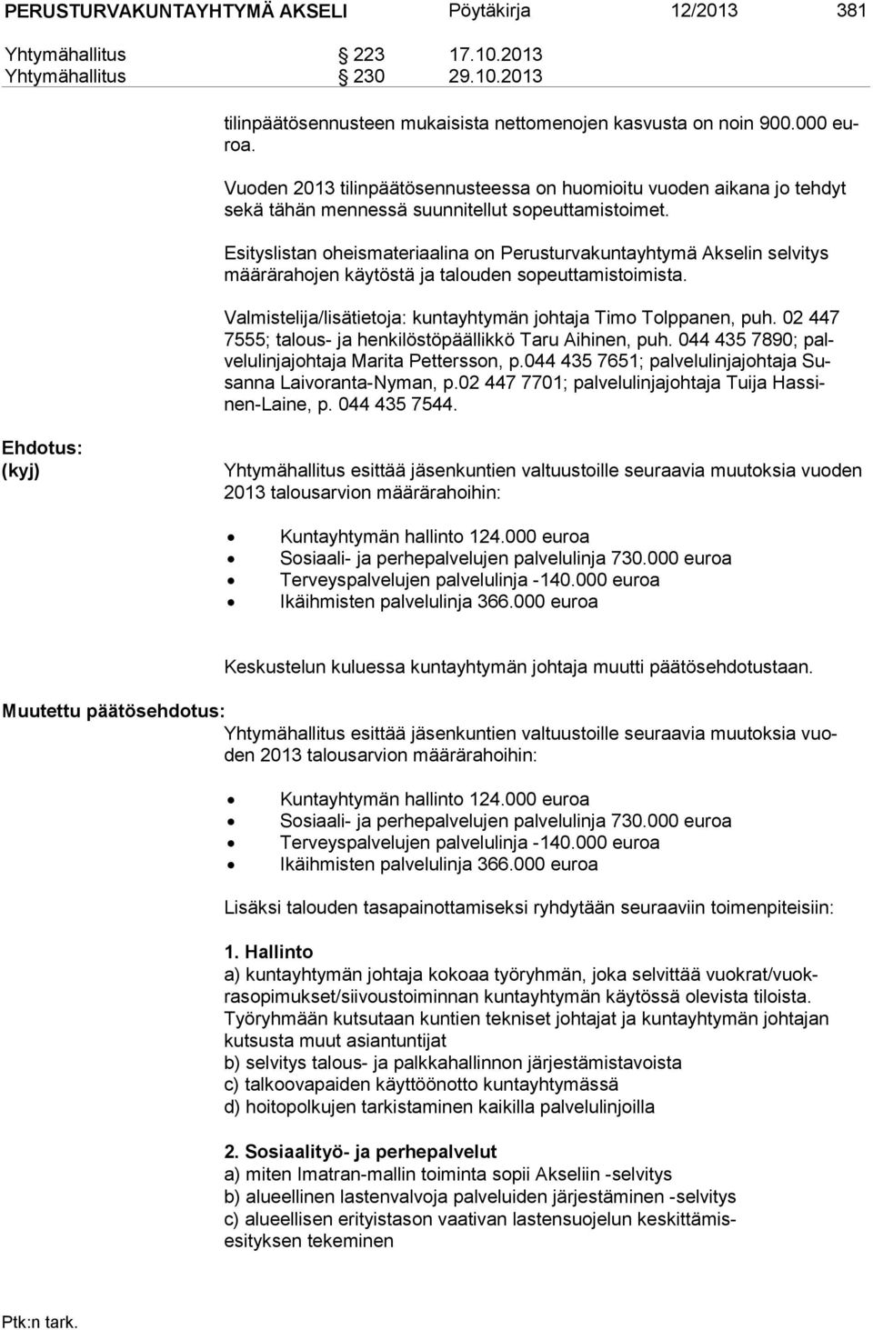 Esityslistan oheismateriaalina on Perusturvakuntayhtymä Akselin selvitys määrärahojen käytöstä ja talouden sopeuttamistoimista. Valmistelija/lisätietoja: kuntayhtymän johtaja Timo Tolppanen, puh.