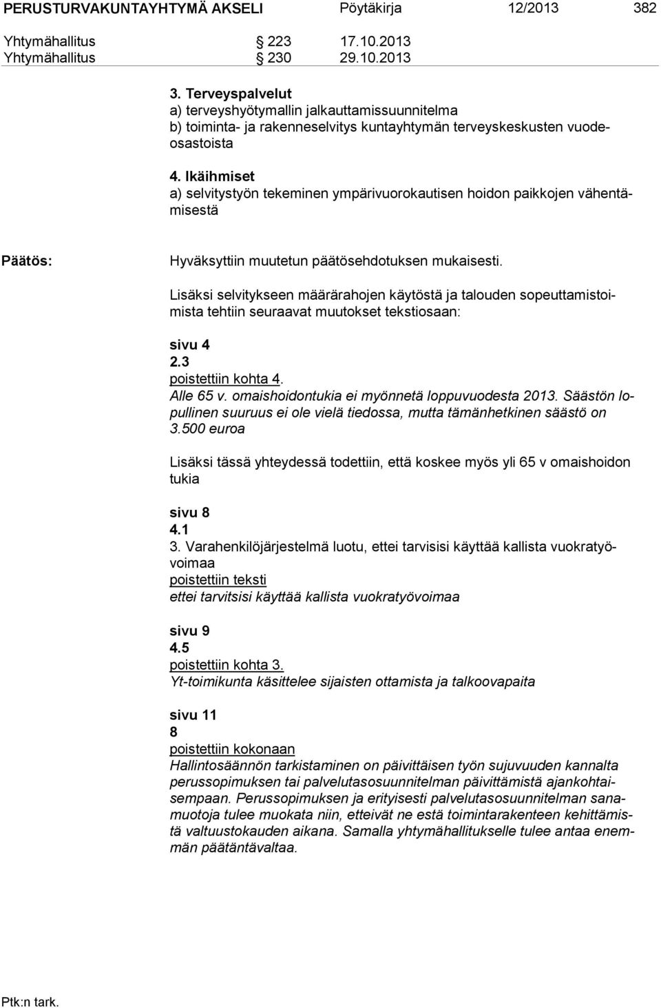 Lisäksi selvitykseen määrärahojen käytöstä ja talouden sopeuttamistoimista tehtiin seuraavat muutokset tekstiosaan: sivu 4 2.3 poistettiin kohta 4. Alle 65 v.