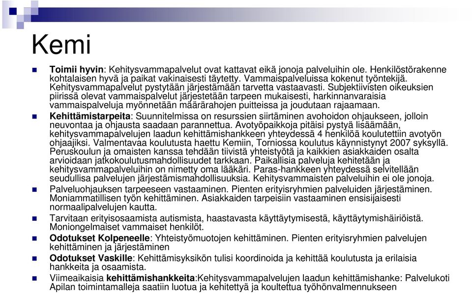 Subjektiivisten oikeuksien piirissä olevat vammaispalvelut järjestetään tarpeen mukaisesti, harkinnanvaraisia vammaispalveluja myönnetään määrärahojen puitteissa ja joudutaan rajaamaan.