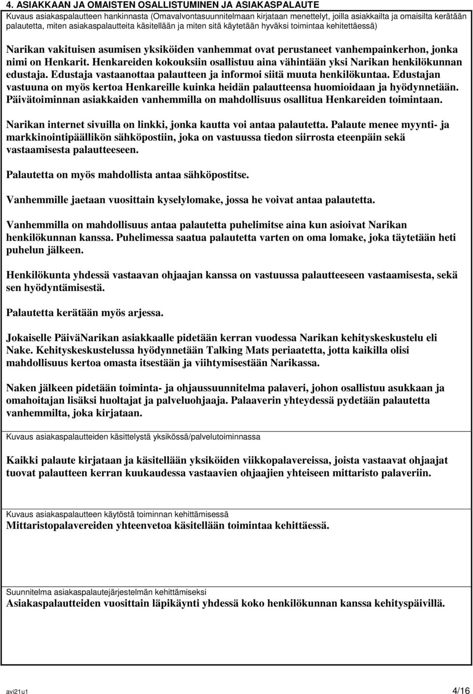 Henkarit. Henkareiden kokouksiin osallistuu aina vähintään yksi Narikan henkilökunnan edustaja. Edustaja vastaanottaa palautteen ja informoi siitä muuta henkilökuntaa.