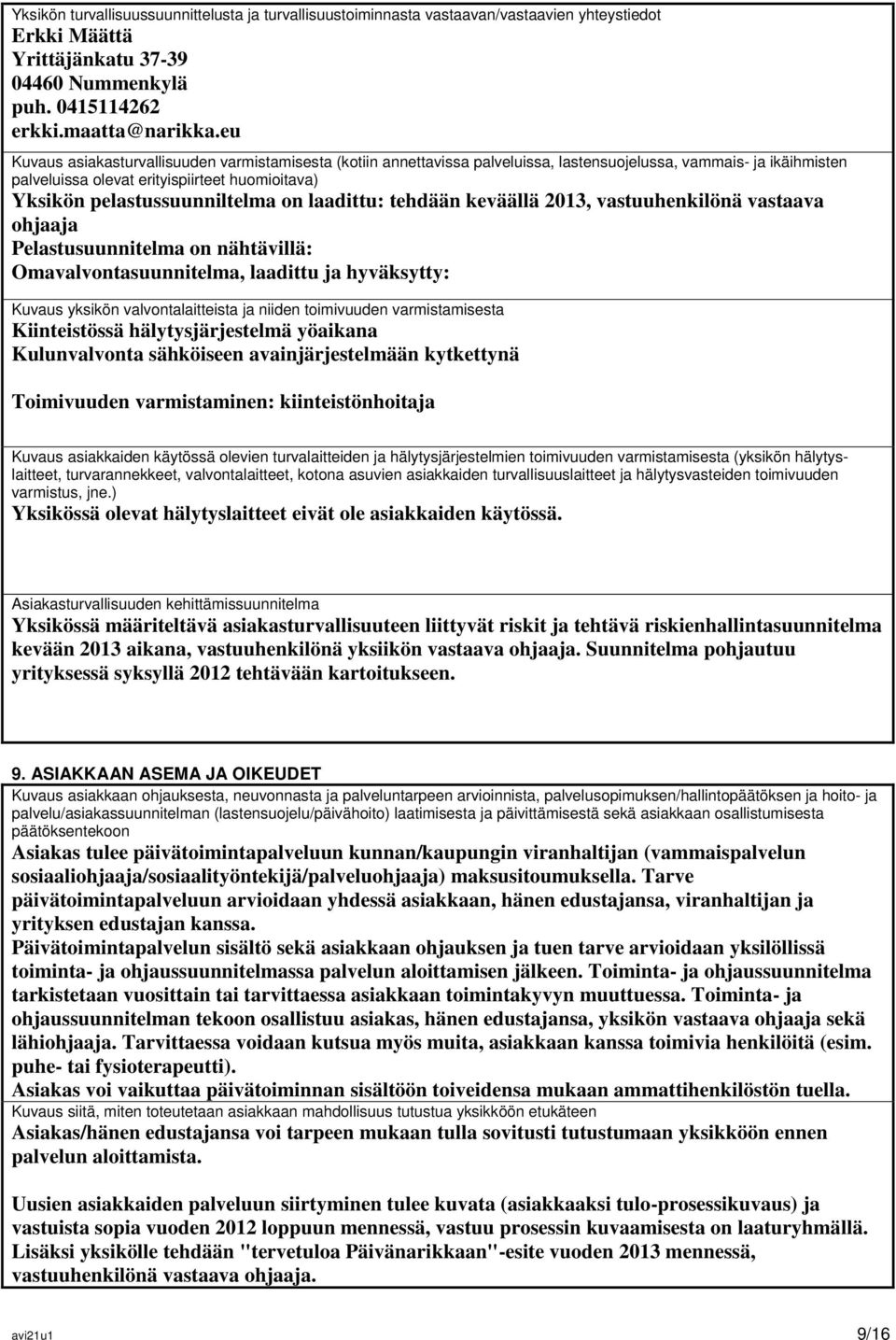 pelastussuunniltelma on laadittu: tehdään keväällä 2013, vastuuhenkilönä vastaava ohjaaja Pelastusuunnitelma on nähtävillä: Omavalvontasuunnitelma, laadittu ja hyväksytty: Kuvaus yksikön