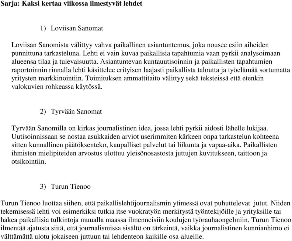 Asiantuntevan kuntauutisoinnin ja paikallisten tapahtumien raportoinnin rinnalla lehti käsittelee erityisen laajasti paikallista taloutta ja työelämää sortumatta yritysten markkinointiin.