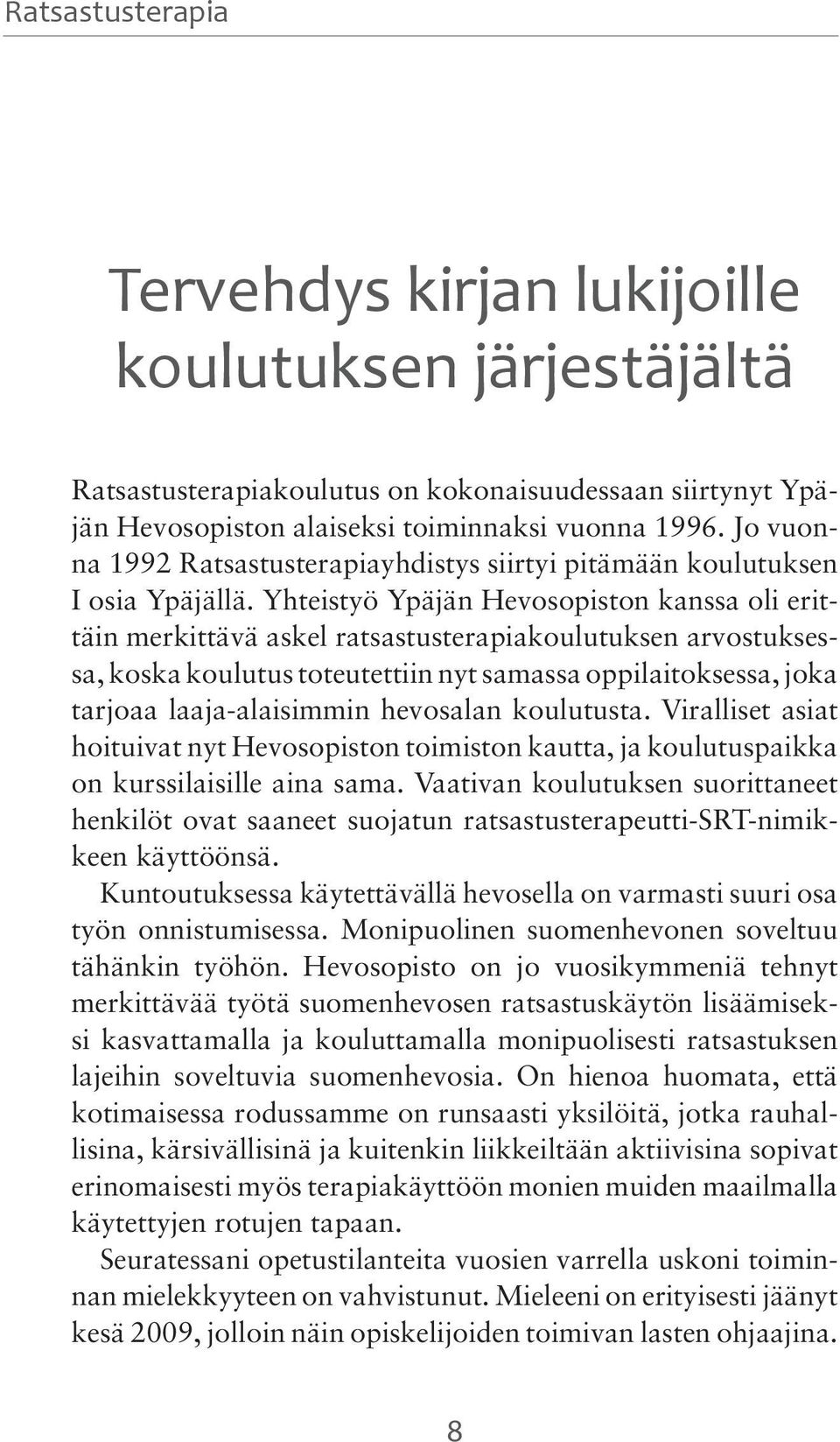 Yhteistyö Ypäjän Hevosopiston kanssa oli erittäin merkittävä askel ratsastusterapiakoulutuksen arvostuksessa, koska koulutus toteutettiin nyt samassa oppilaitoksessa, joka tarjoaa laaja-alaisimmin