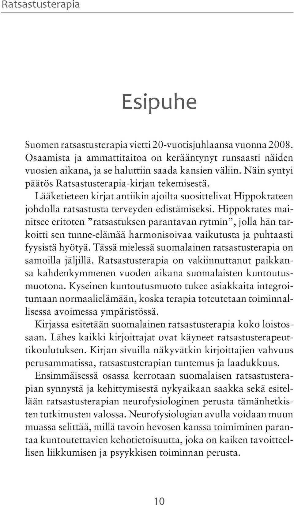 Hippokrates mainitsee eritoten ratsastuksen parantavan rytmin, jolla hän tarkoitti sen tunne-elämää harmonisoivaa vaikutusta ja puhtaasti fyysistä hyötyä.