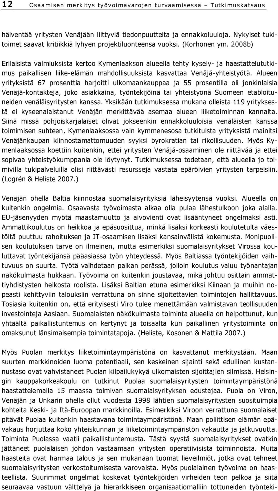 2008b) Erilaisista valmiuksista kertoo Kymenlaakson alueella tehty kysely- ja haastattelututkimus paikallisen liike-elämän mahdollisuuksista kasvattaa Venäjä-yhteistyötä.