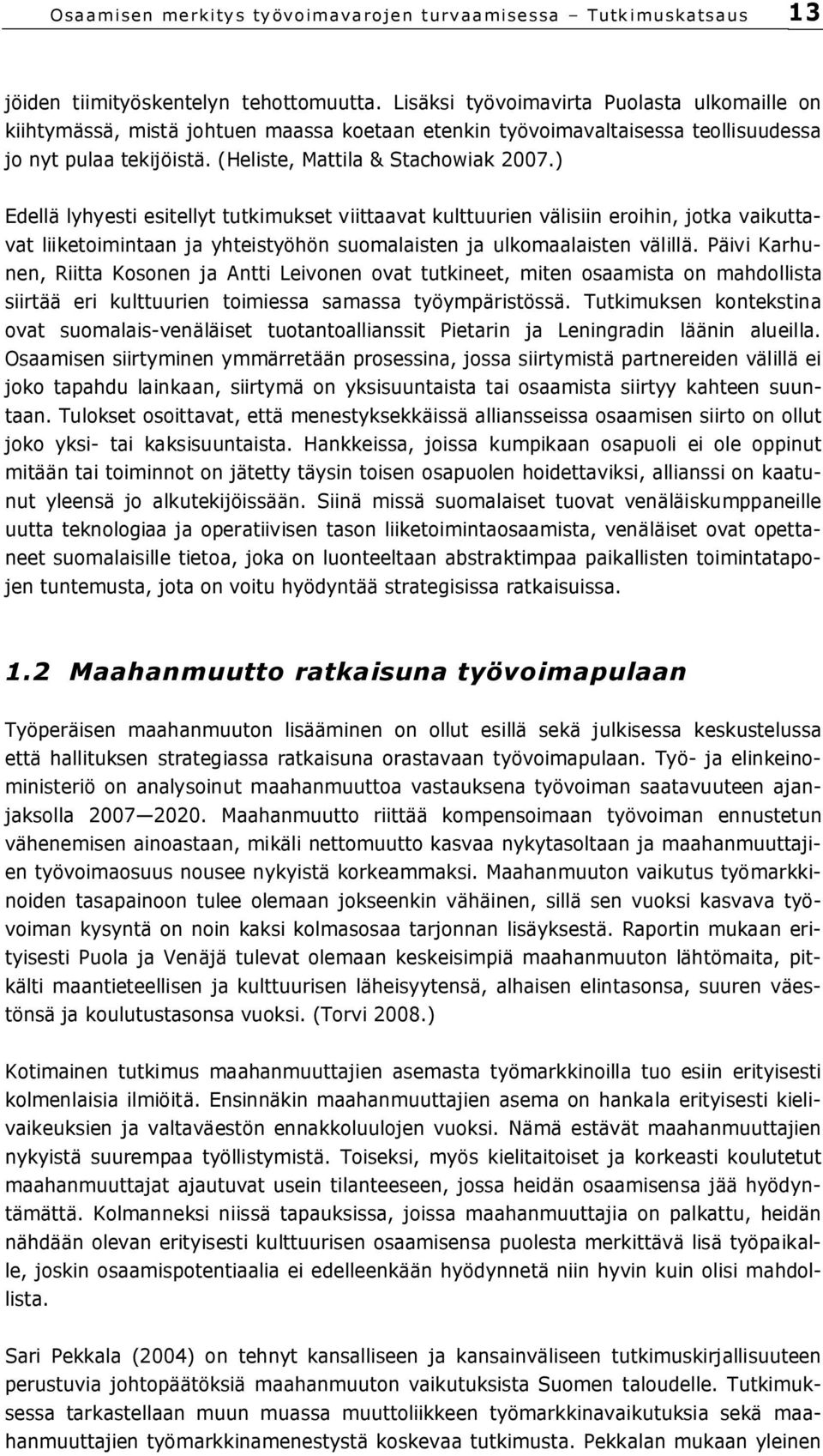 ) Edellä lyhyesti esitellyt tutkimukset viittaavat kulttuurien välisiin eroihin, jotka vaikuttavat liiketoimintaan ja yhteistyöhön suomalaisten ja ulkomaalaisten välillä.