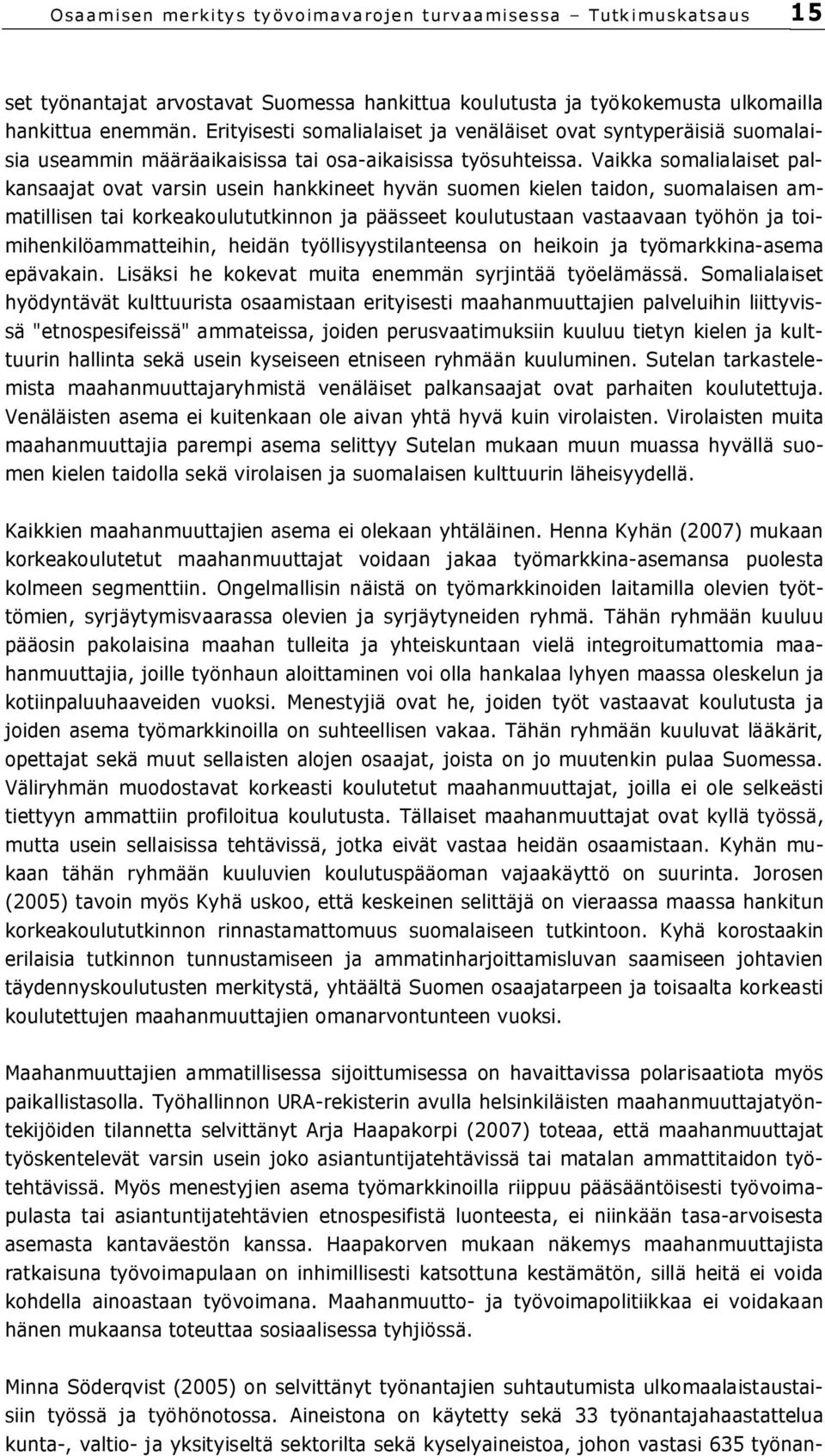 Vaikka somalialaiset palkansaajat ovat varsin usein hankkineet hyvän suomen kielen taidon, suomalaisen ammatillisen tai korkeakoulututkinnon ja päässeet koulutustaan vastaavaan työhön ja