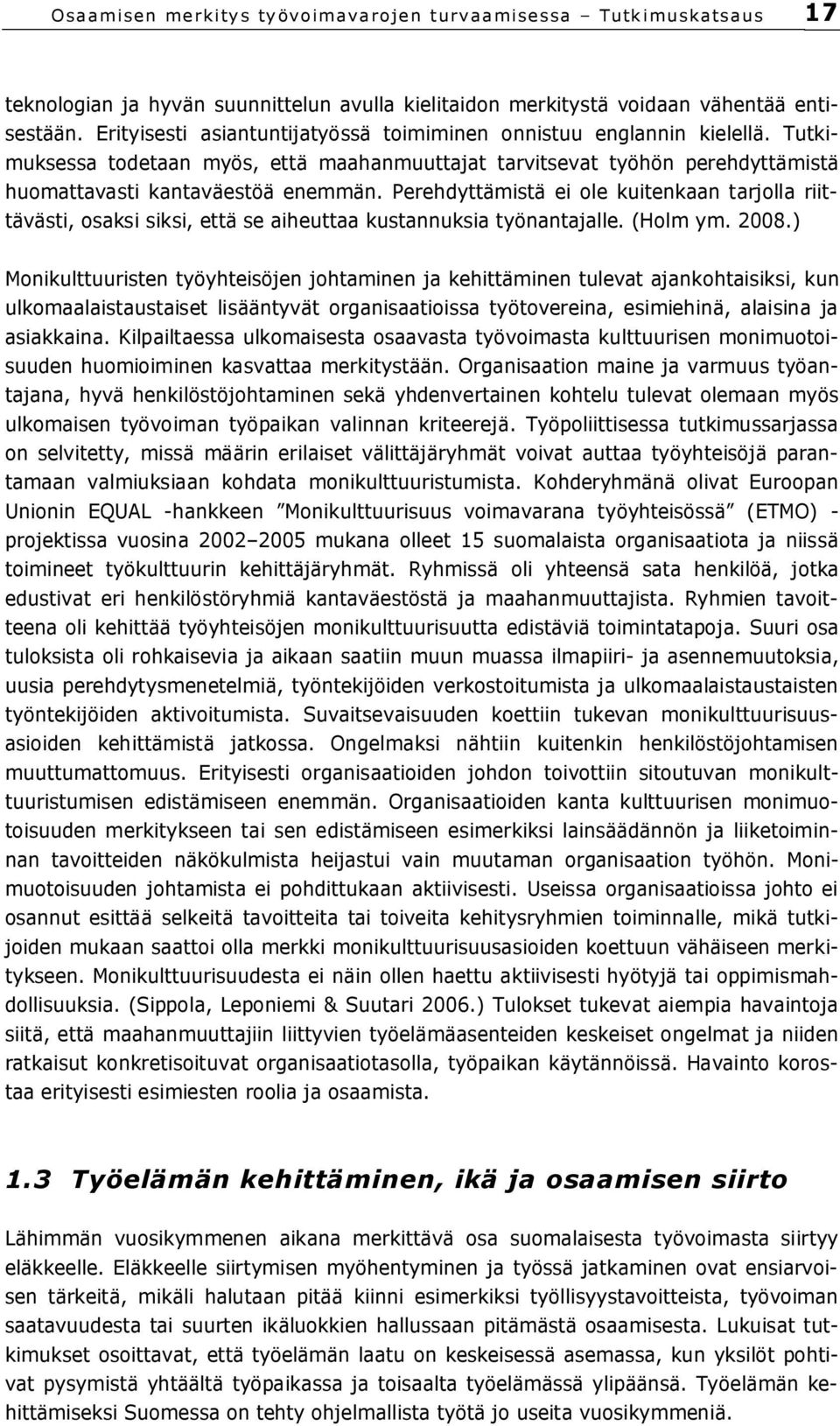 Perehdyttämistä ei ole kuitenkaan tarjolla riittävästi, osaksi siksi, että se aiheuttaa kustannuksia työnantajalle. (Holm ym. 2008.