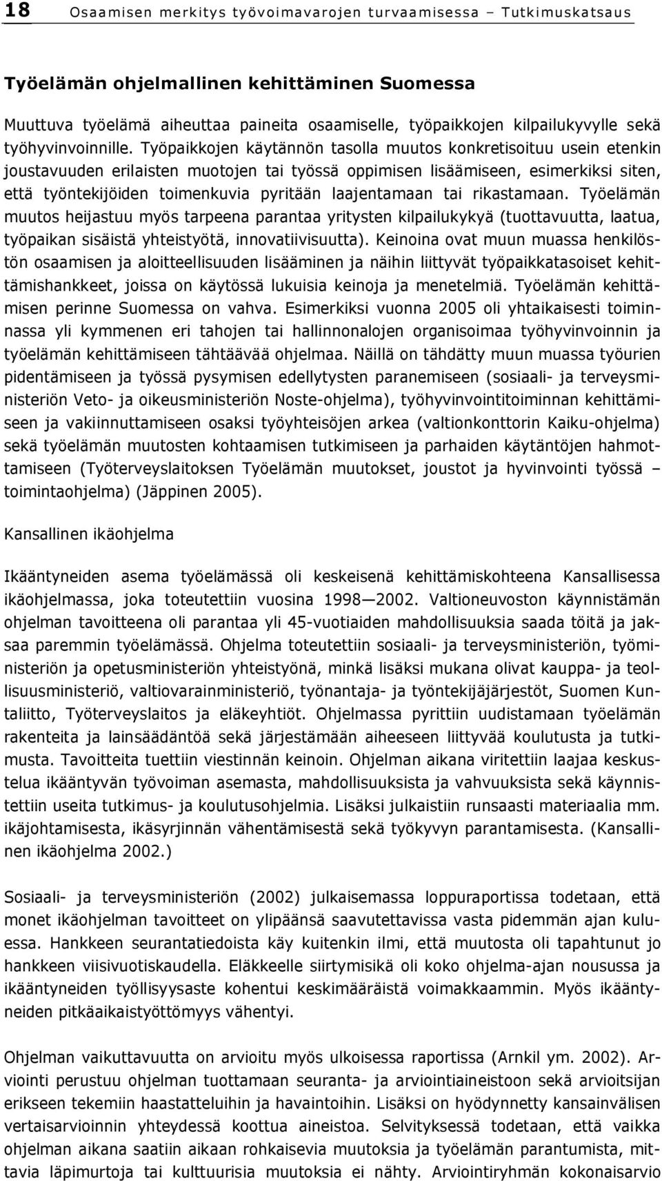 Työpaikkojen käytännön tasolla muutos konkretisoituu usein etenkin joustavuuden erilaisten muotojen tai työssä oppimisen lisäämiseen, esimerkiksi siten, että työntekijöiden toimenkuvia pyritään